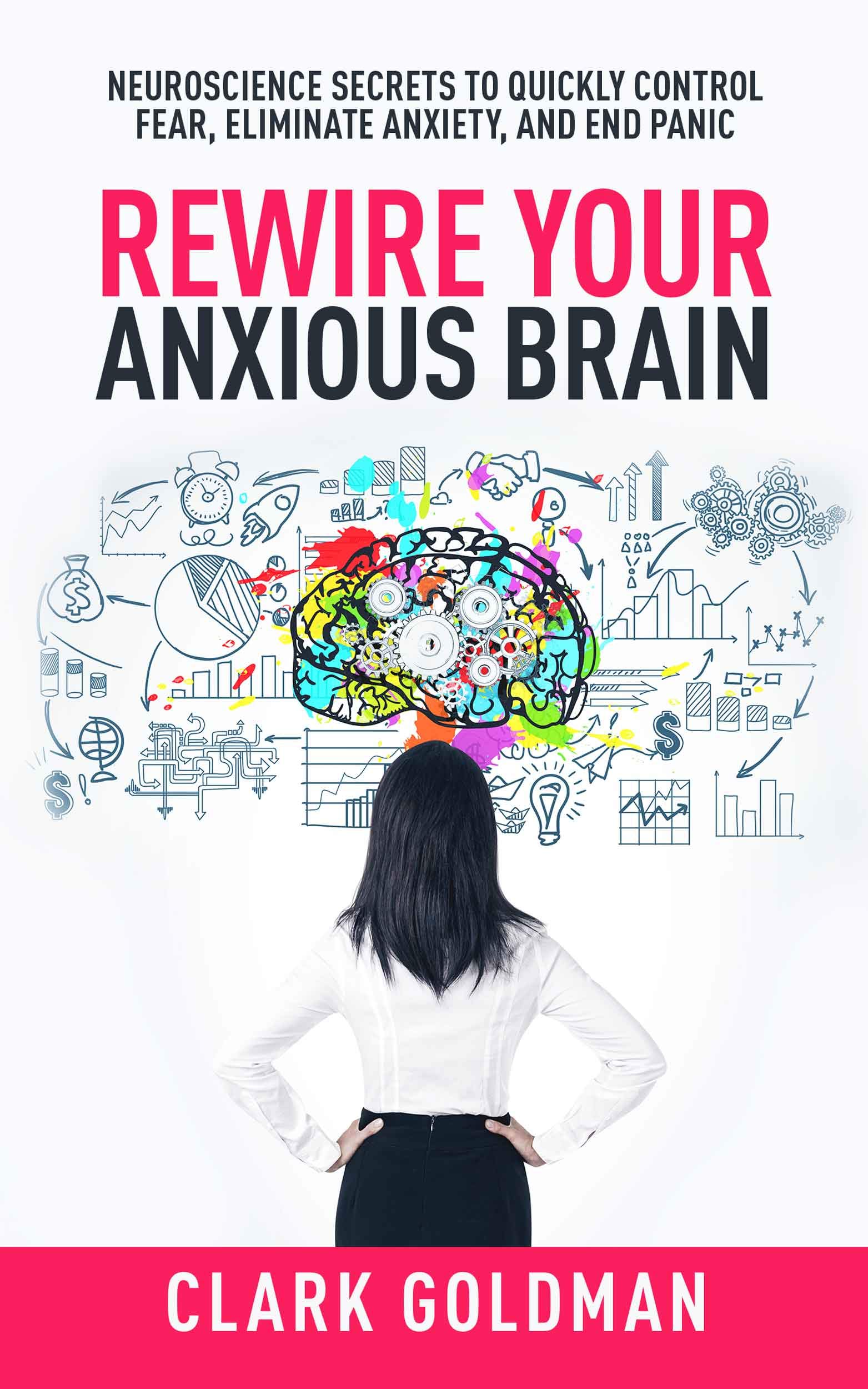 Rewire Your Anxious Brain Neuroscience Secrets to Quickly Control Fear