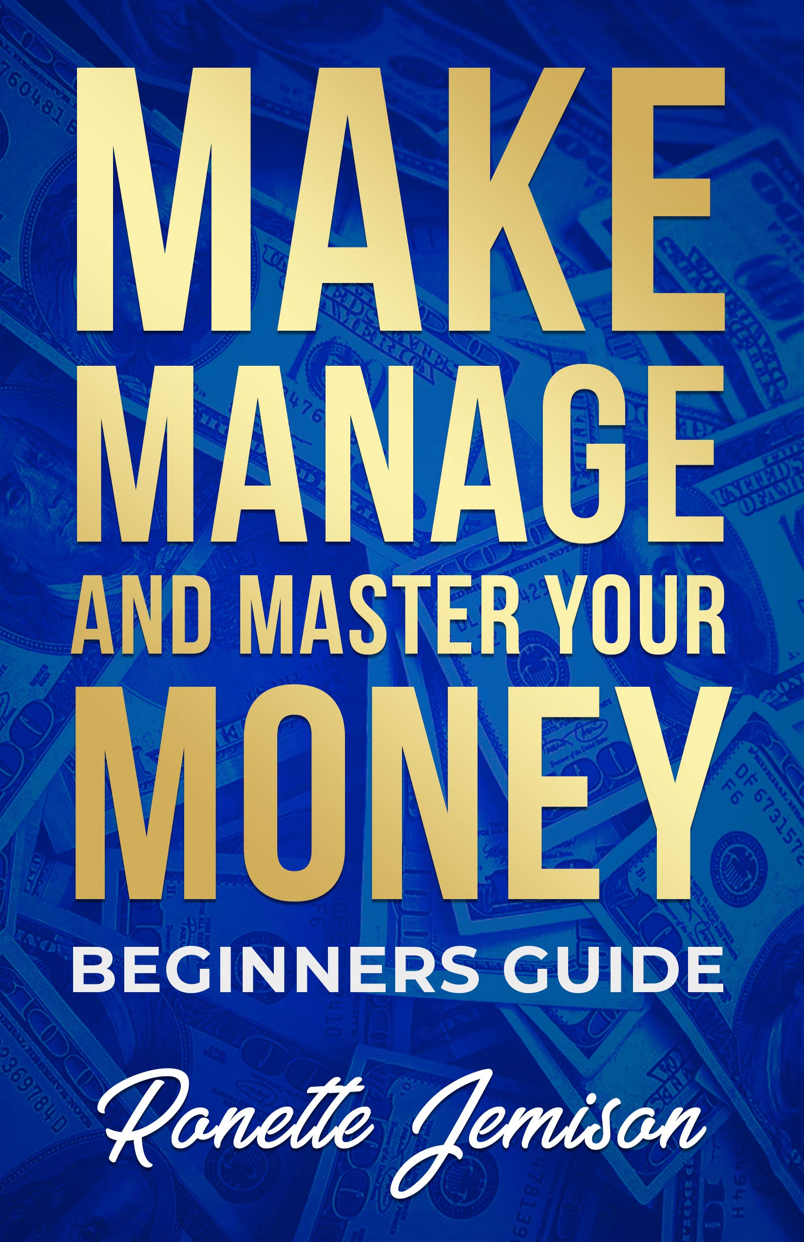 Make, Manage, and Master Your Money: Beginners Guide