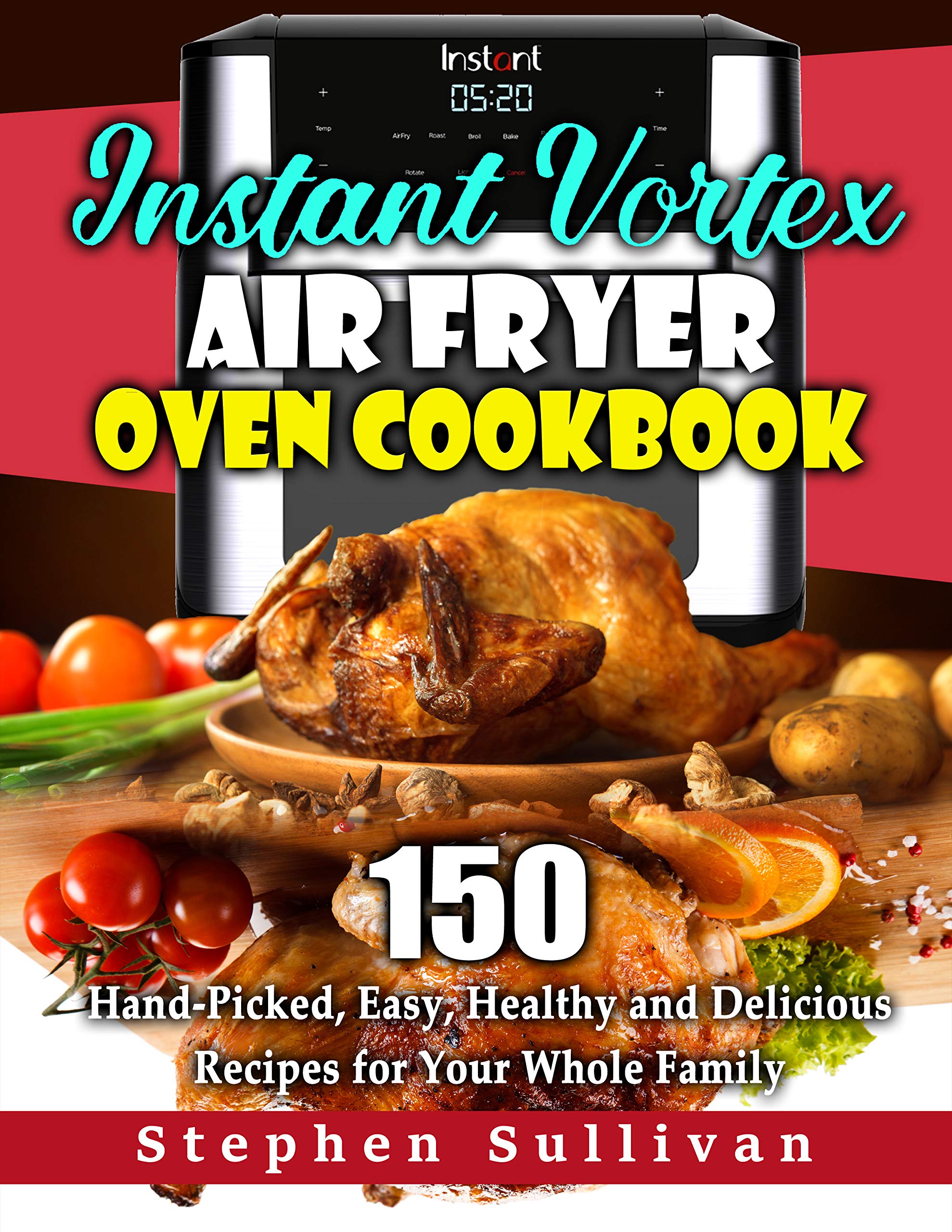 Instant Vortex Air Fryer Oven Cookbook 150 HandPicked, Easy, Healthy and Delicious Recipes for