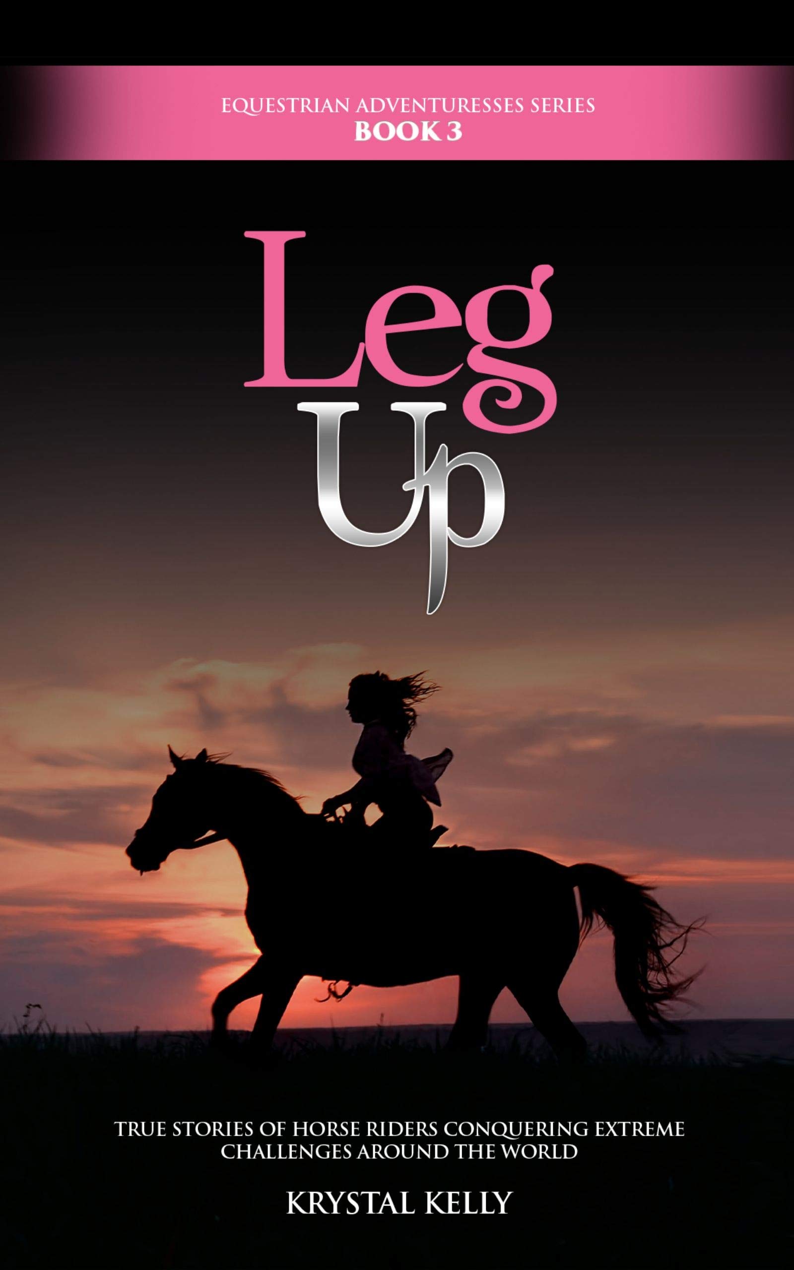 Leg Up (Equestrian Adventuresses Series Book 3): True Stories of horse riders conquering extreme challenges around the world