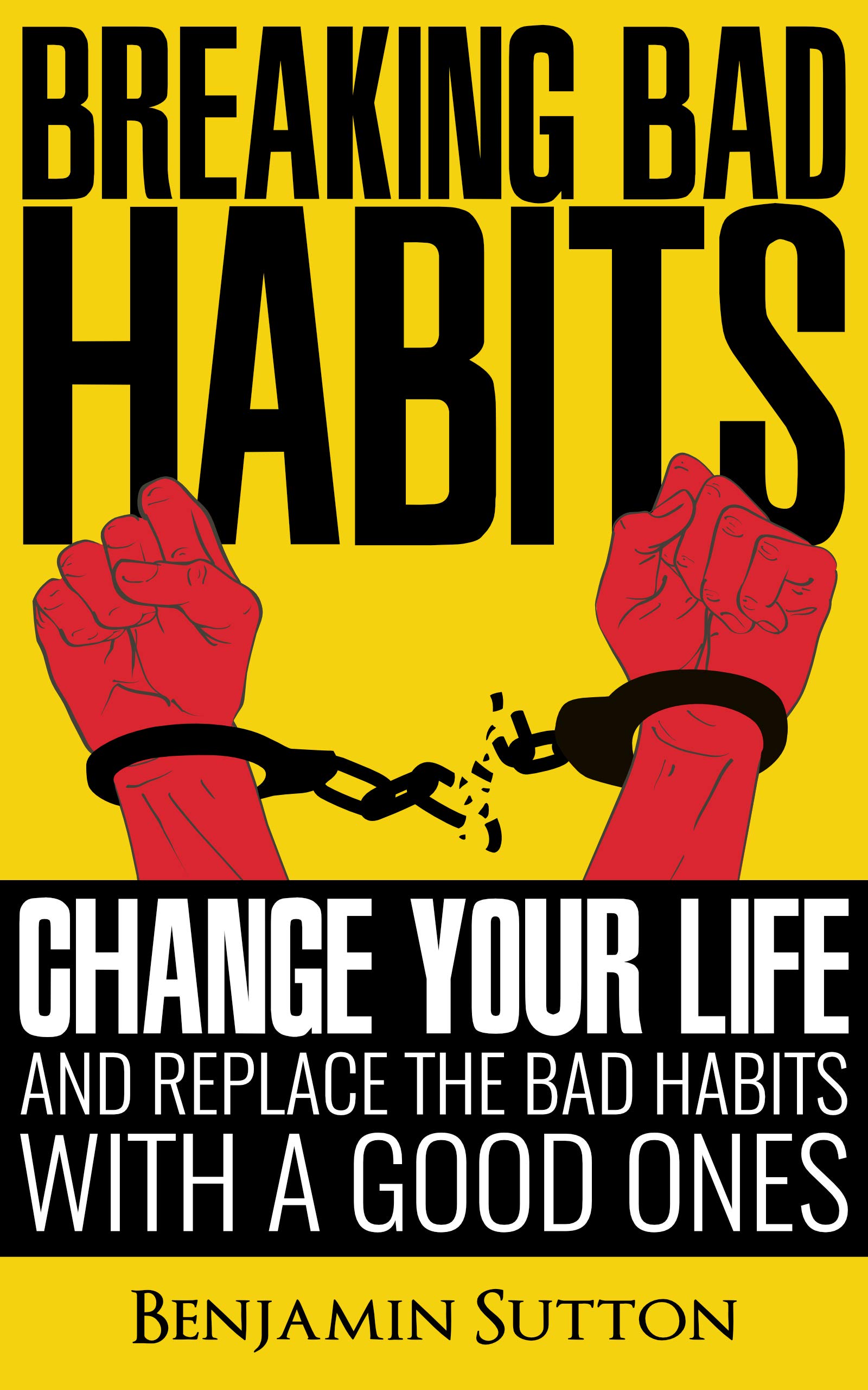 Breaking bad habits Change your life and replace the bad habits with a