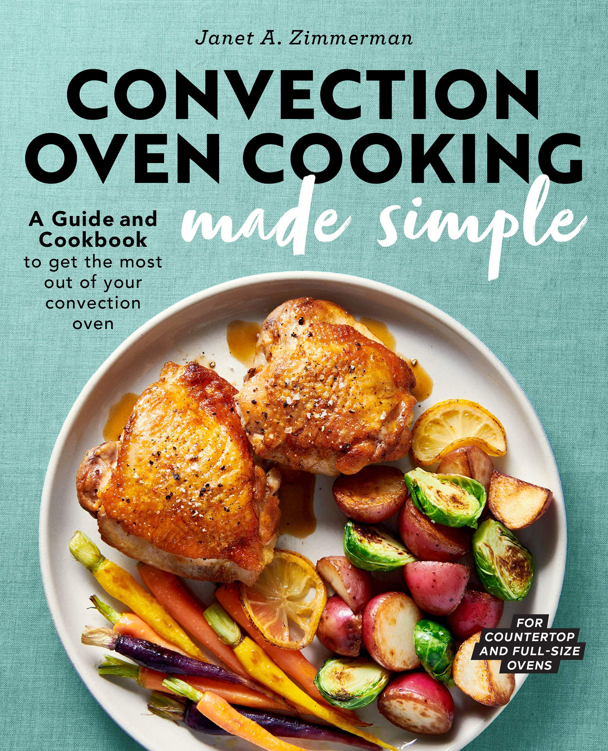 Convection Oven Cooking Made Simple A Guide and Cookbook to Get the