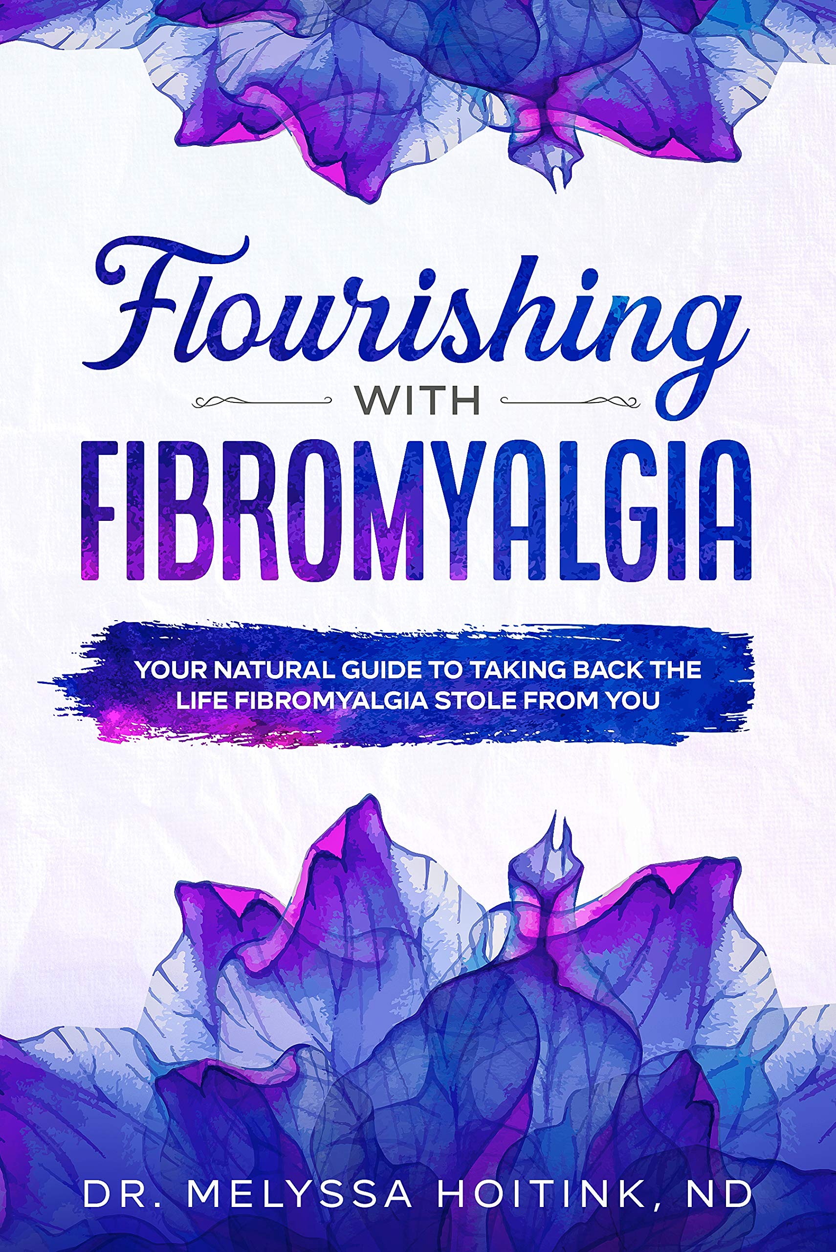 Flourishing with Fibromyalgia: Your Natural Guide to Taking Back the Life Fibromyalgia Stole from You