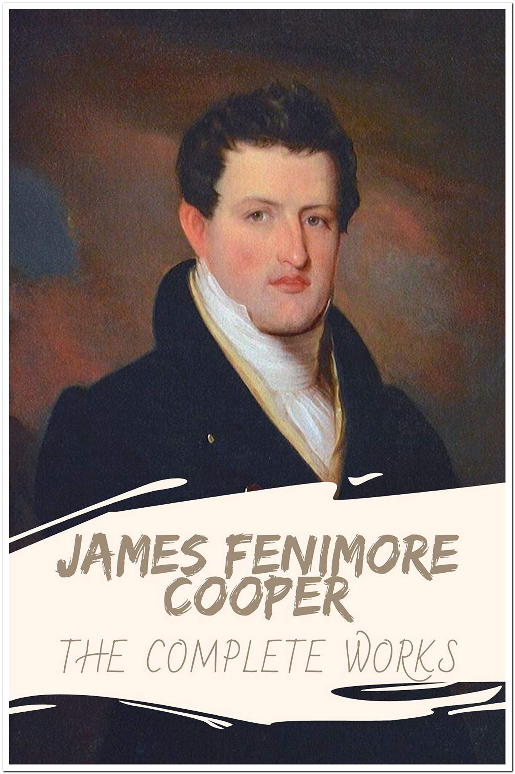 James Fenimore Cooper The Complete Works (Annotated) Collection Including The Last of the James Fenimore Cooper The Complete Works (Annotated) Collection Including The Last of the