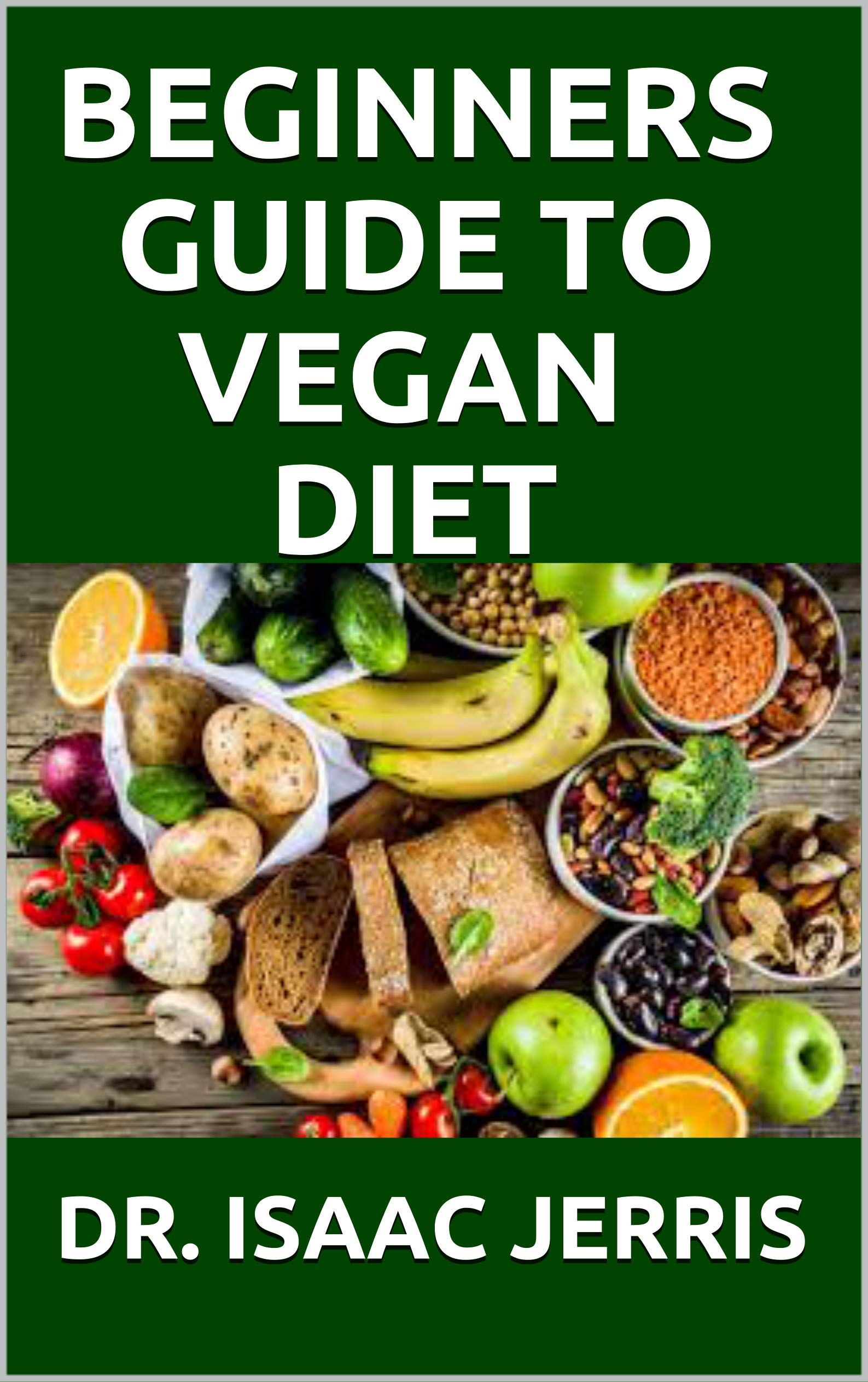 Guide To Vegan Tutorial BEGINNERS GUIDE TO VEGAN DIET : The Simplified Guide To A Plant Based ...