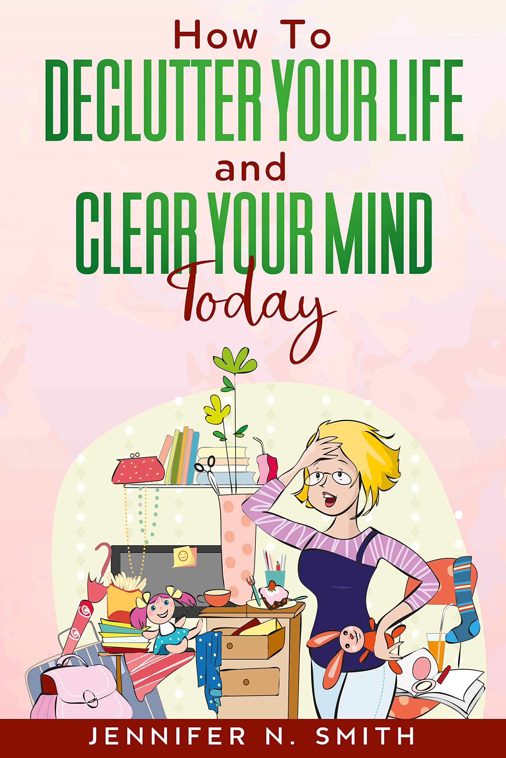 How To Declutter Your Life And Clear Your Mind Today by Jennifer N ...