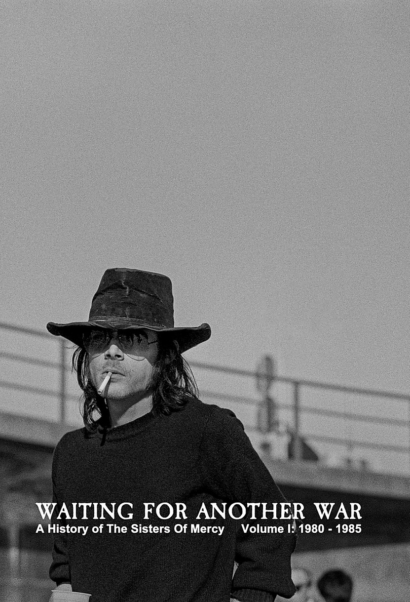 Waiting For Another War - A History of The Sisters Of Mercy - Volume 1 - 1980-1985