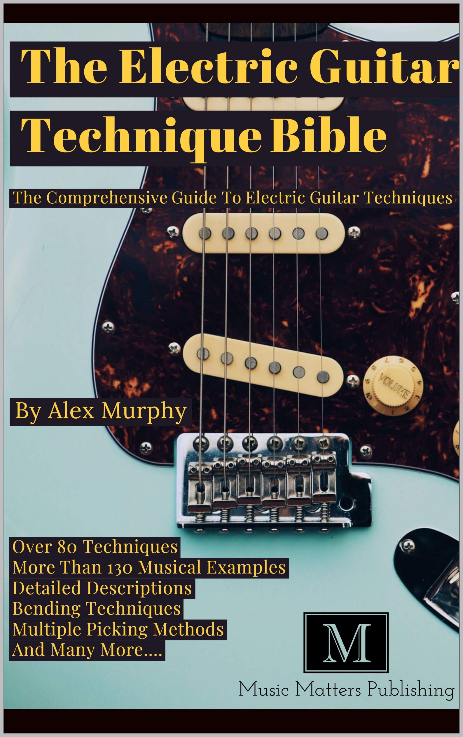 The Electric Guitar Technique Bible The Comprehensive Guide To