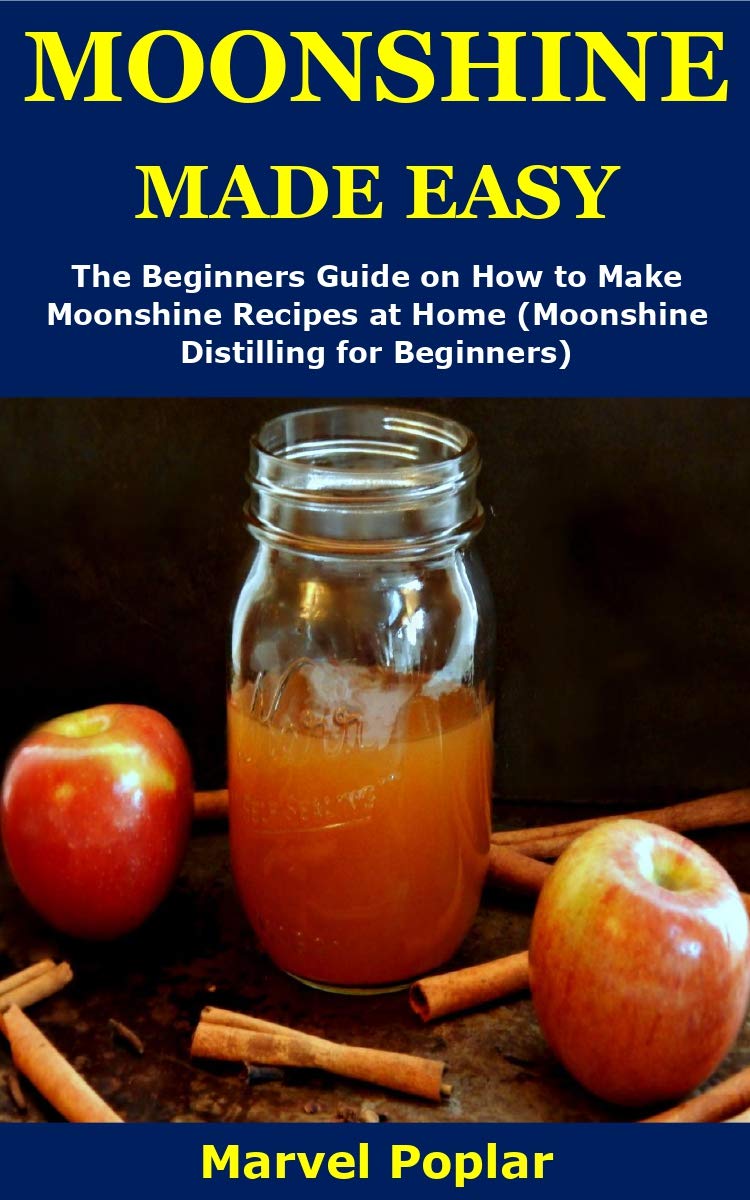 MOONSHINE MADE EASY The Beginners Guide on How to Make Moonshine