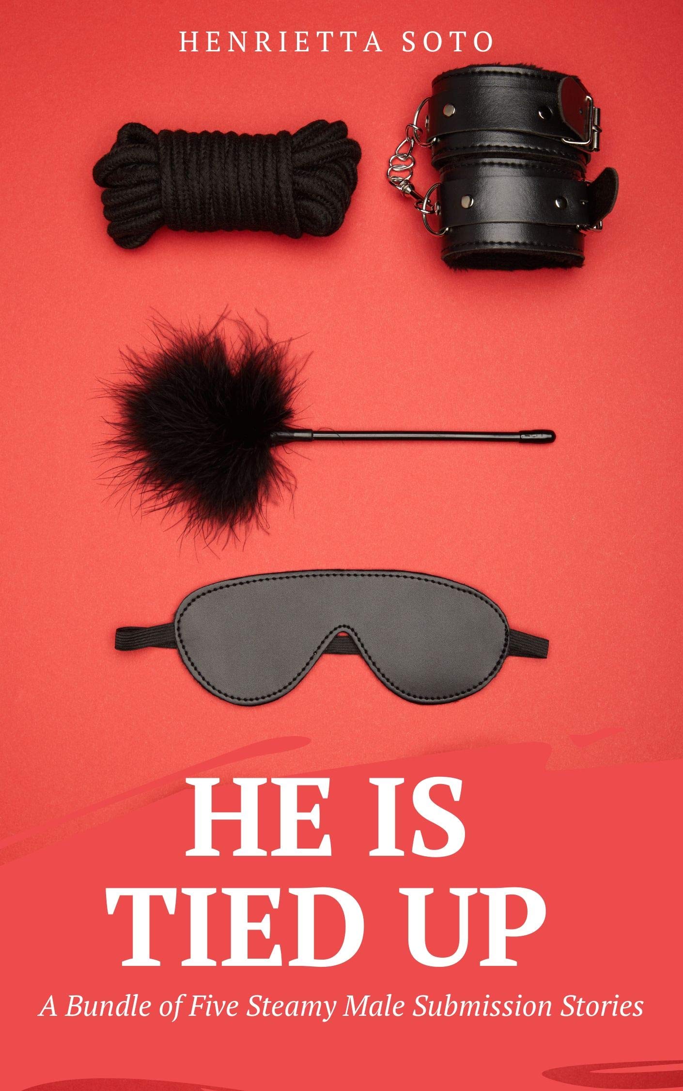 He Is Tied Up: A Bundle of Five Steamy Male Submission Stories by Henrietta  Soto | Goodreads