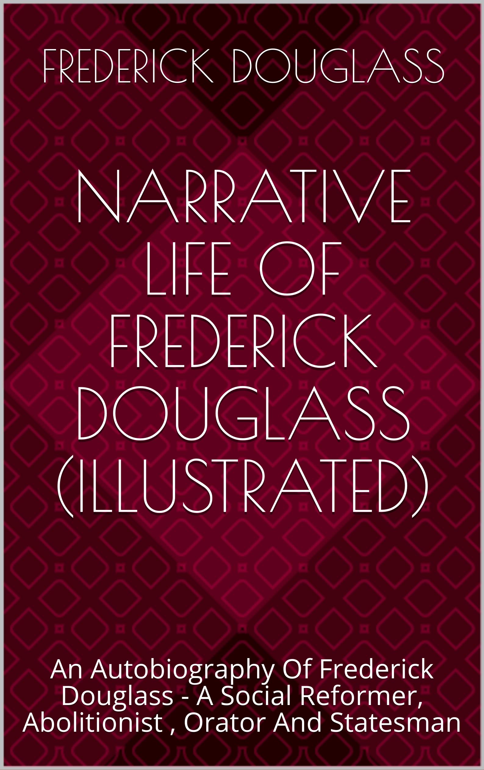 NARRATIVE LIFE OF FREDERICK DOUGLASS (ILLUSTRATED) An Autobiography Of Frederick Douglass A