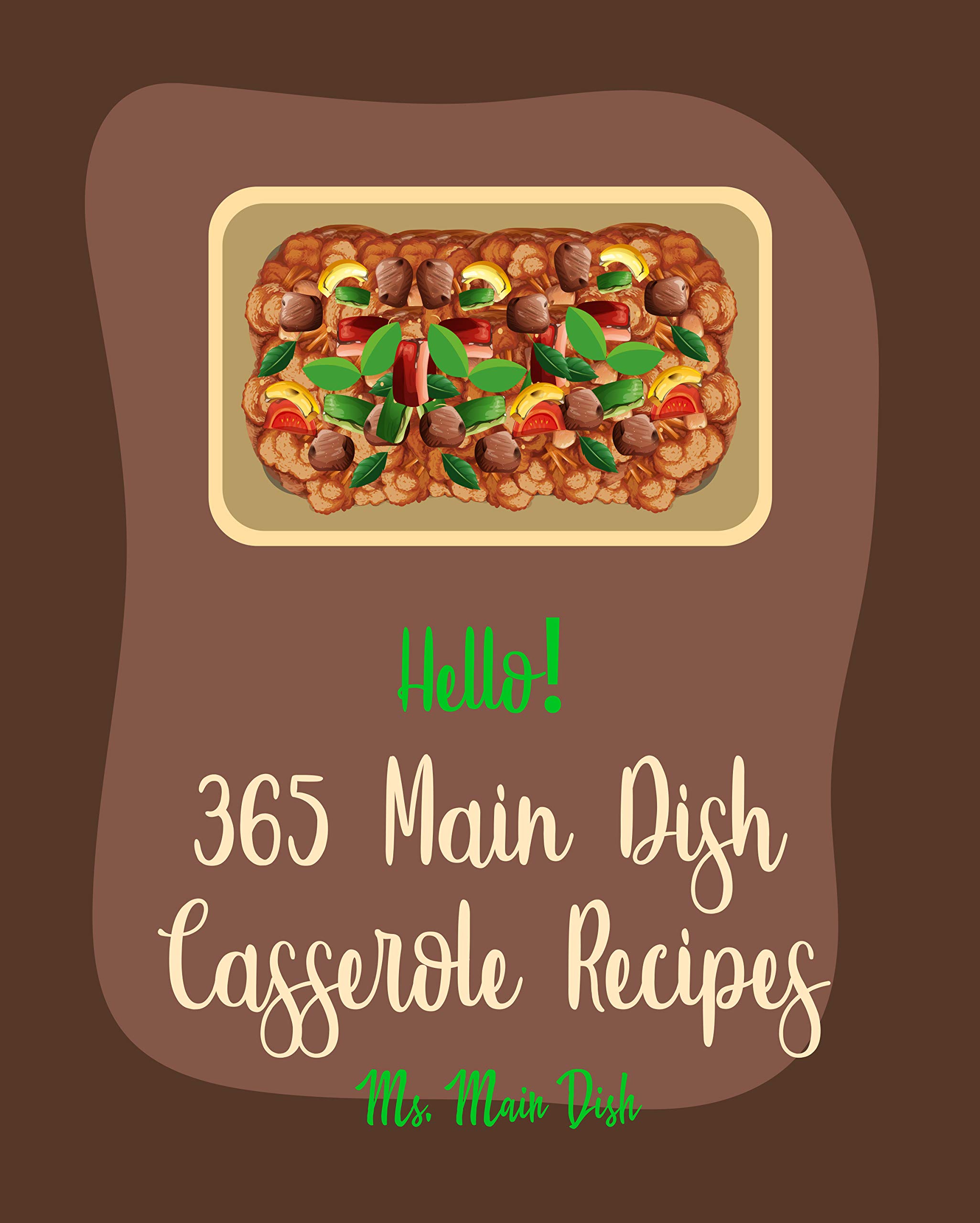 Hello! 365 Main Dish Casserole Recipes Best Main Dish Casserole