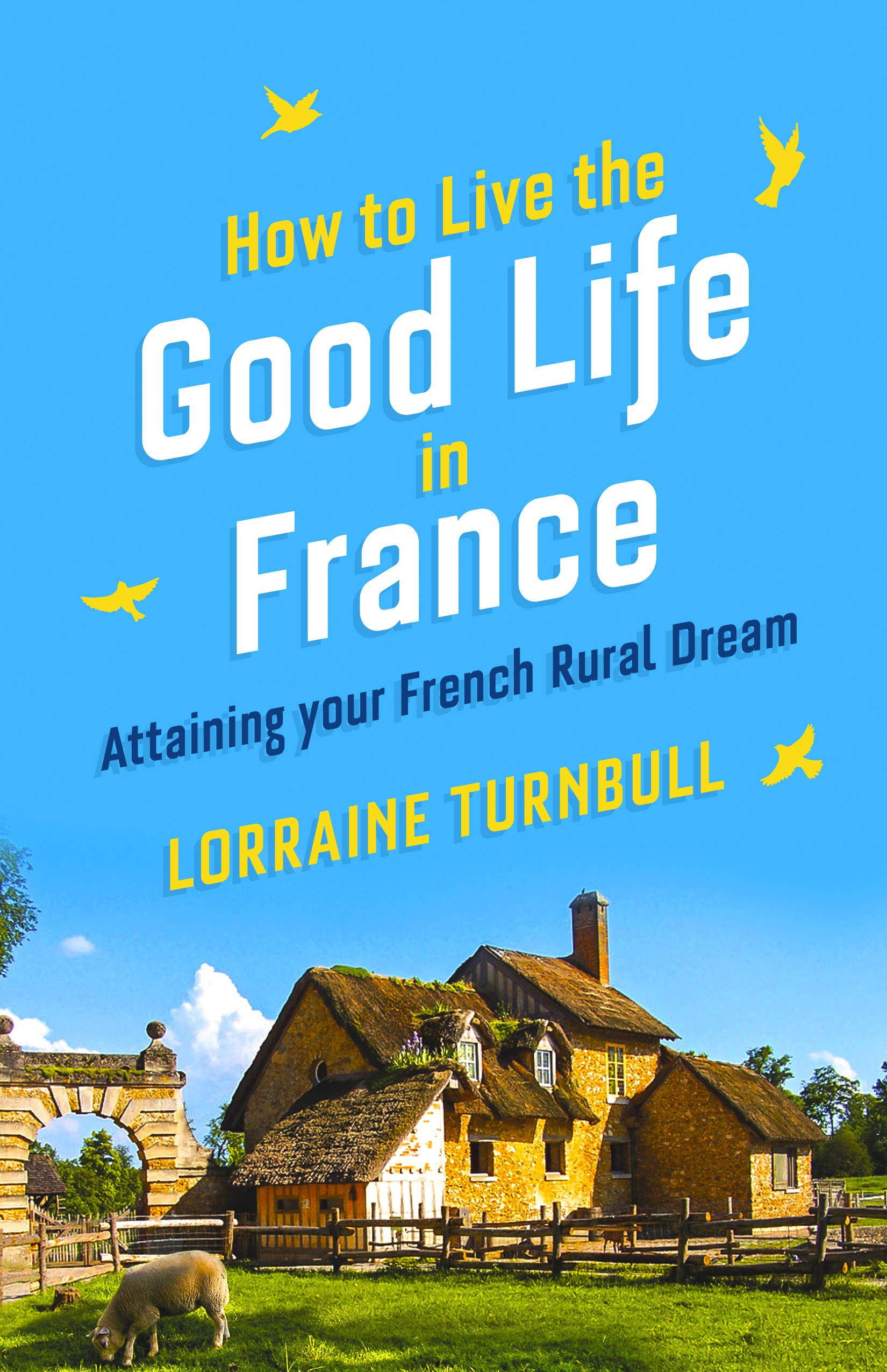 How to Live the Good Life in France Attaining Your French Rural Dream