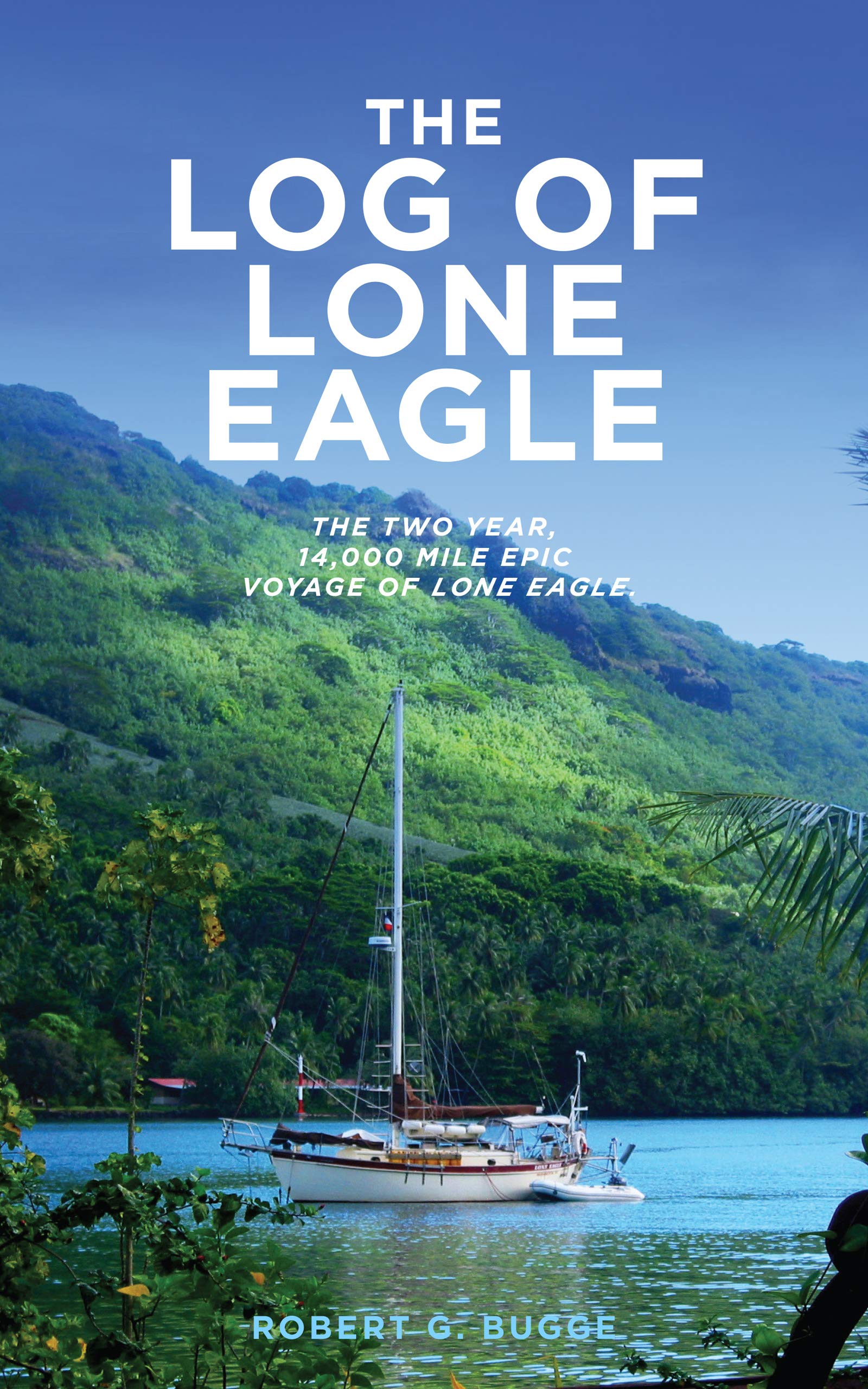 The Log of Lone Eagle: The Two Year, 14,000 Mile Epic Voyage of Lone Eagle