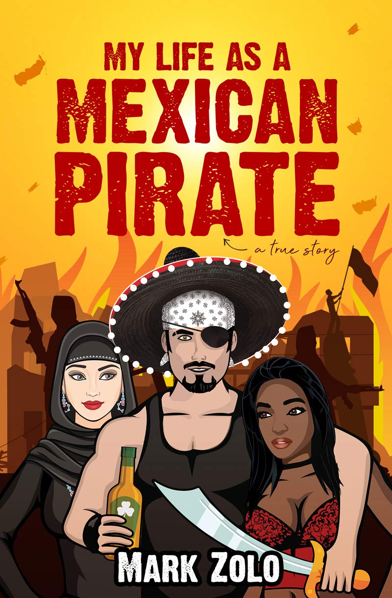 My Life as a Mexican Pirate A True Story by Mark Zolo Goodreads