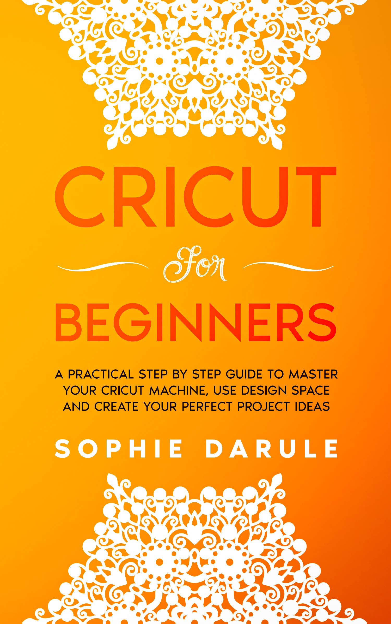 Cricut for Beginners A Step By Step Guide To Master Design Space, Use