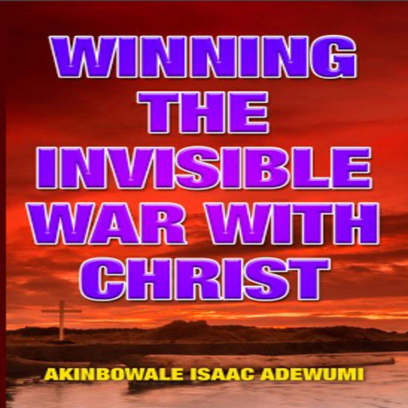 WINNING THE INVISIBLE WAR WITH CHRIST by Akinbowale Adewumi Goodreads