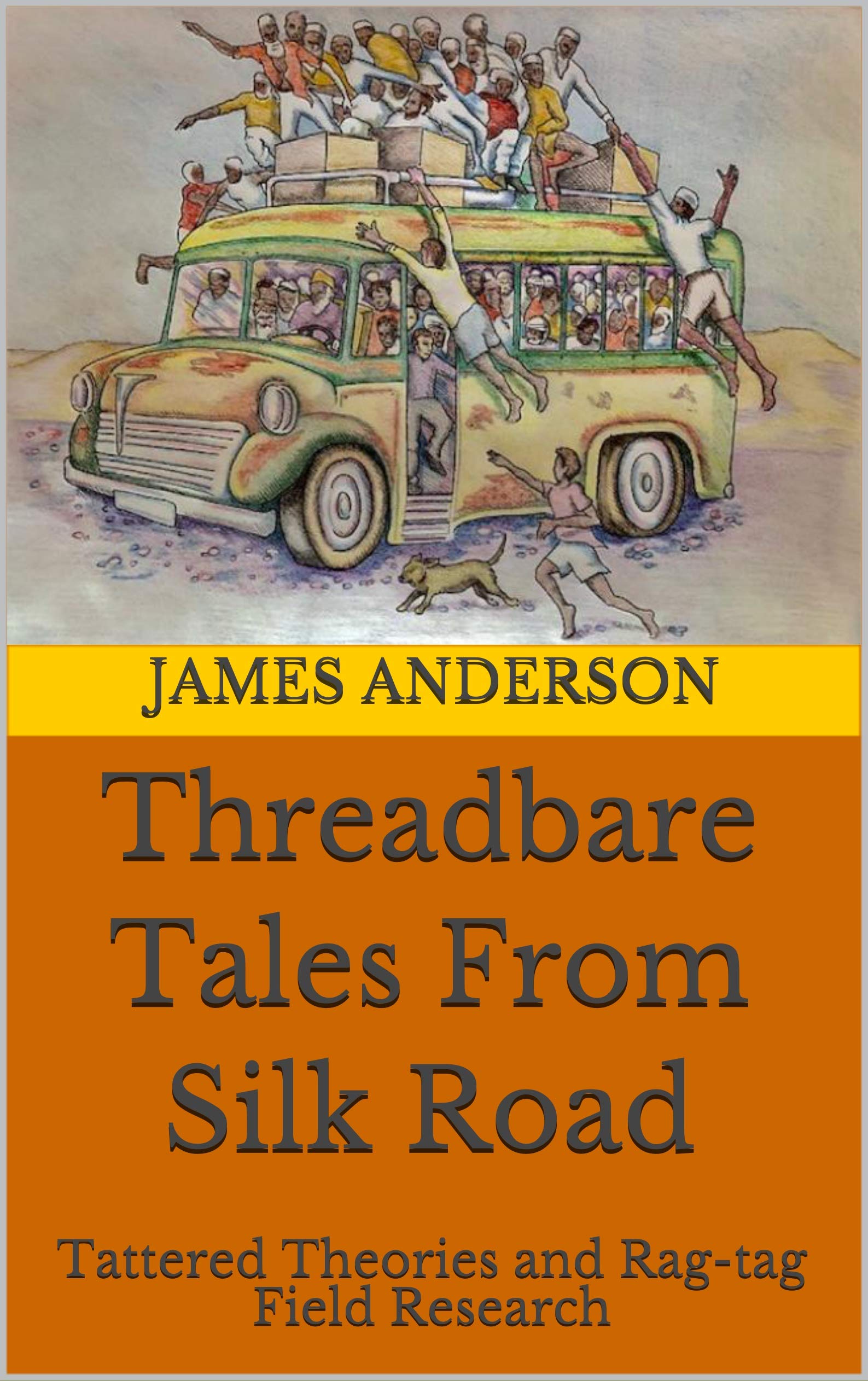 Threadbare Tales From Silk Road Tattered Theories and Ragtag Field