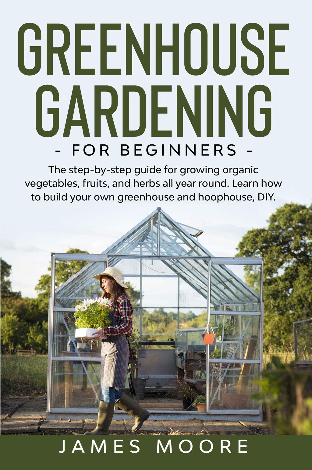 Greenhouse Gardening for Beginners The Step By Step Guide For Growing Organic Vegetables