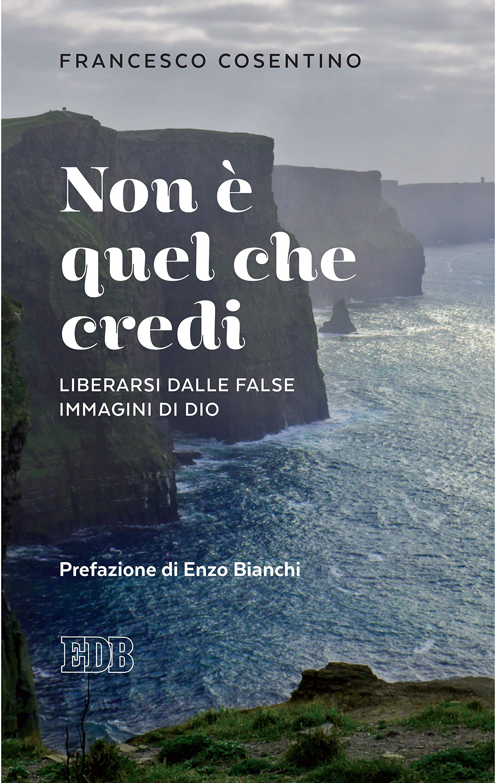 Non è quel che credi: Liberarsi dalle false immagini di Dio. Prefazione di Enzo Bianchi