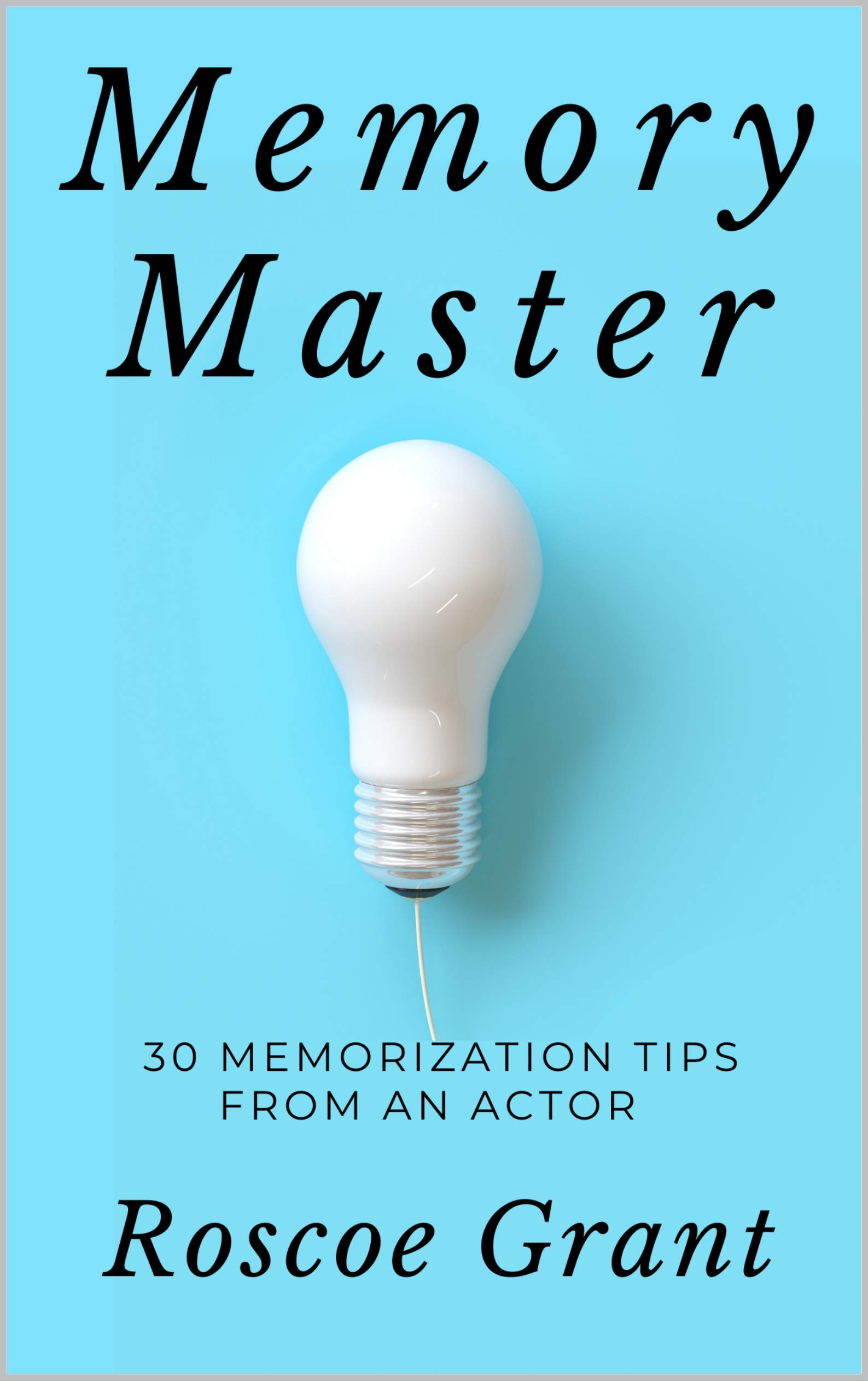 Memory Master 30 Memorization Tips From An Actor by Roscoe Grant