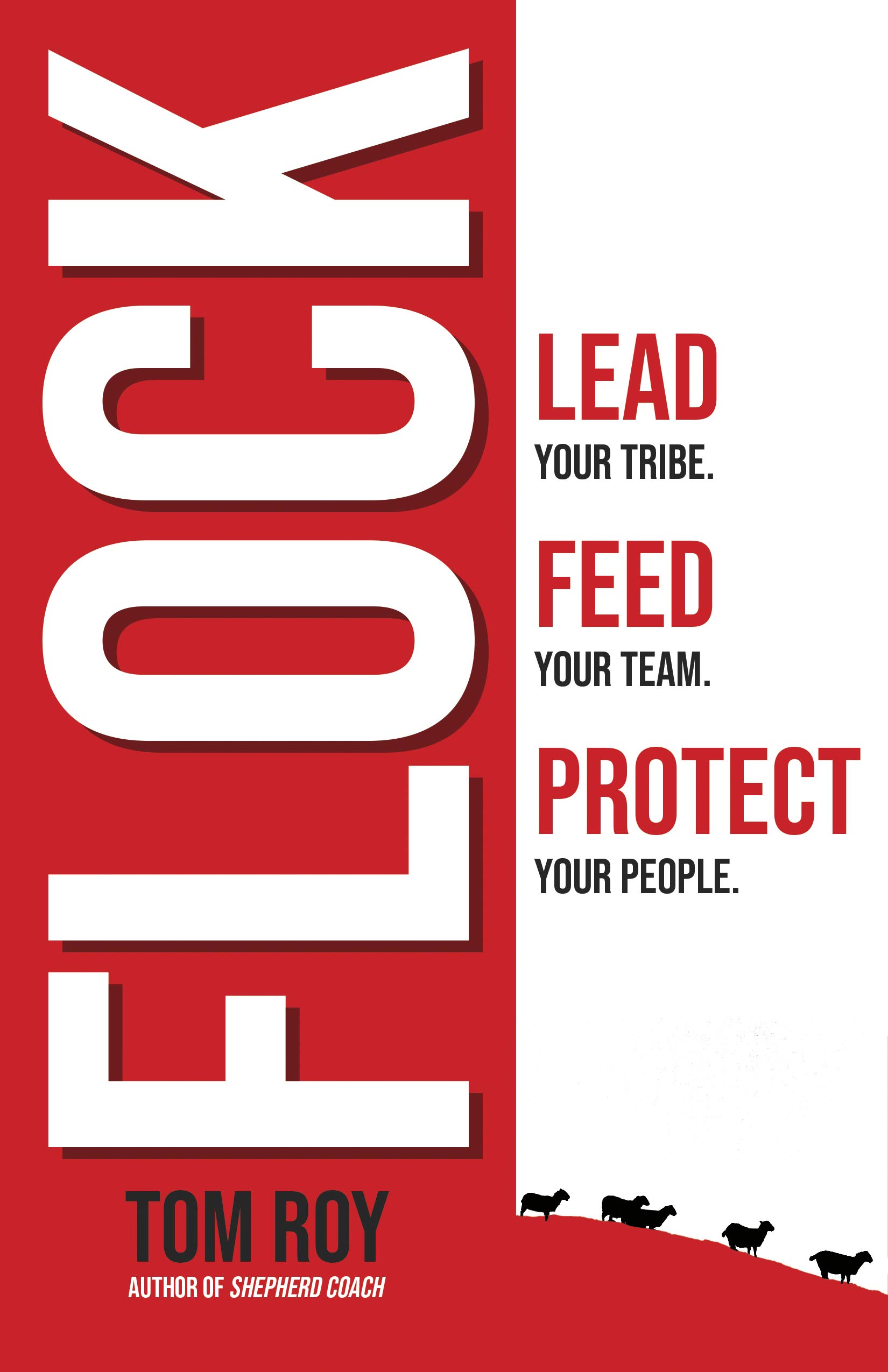 Flock Reads Flock: Lead your tribe. Feed your team. Protect your people. by Tom Roy ...