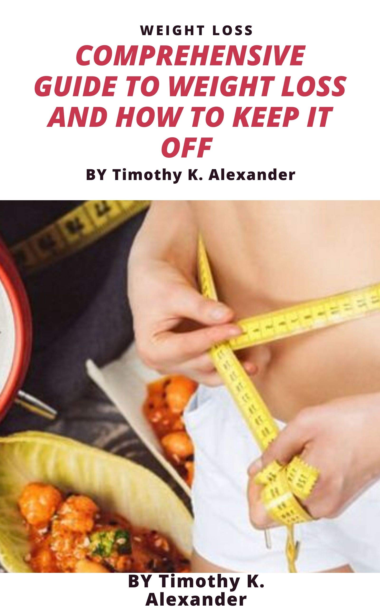 COMPREHENSIVE GUIDE TO WEIGHT LOSS AND HOW TO KEEP IT OFF: WEIGHT LOSS ...