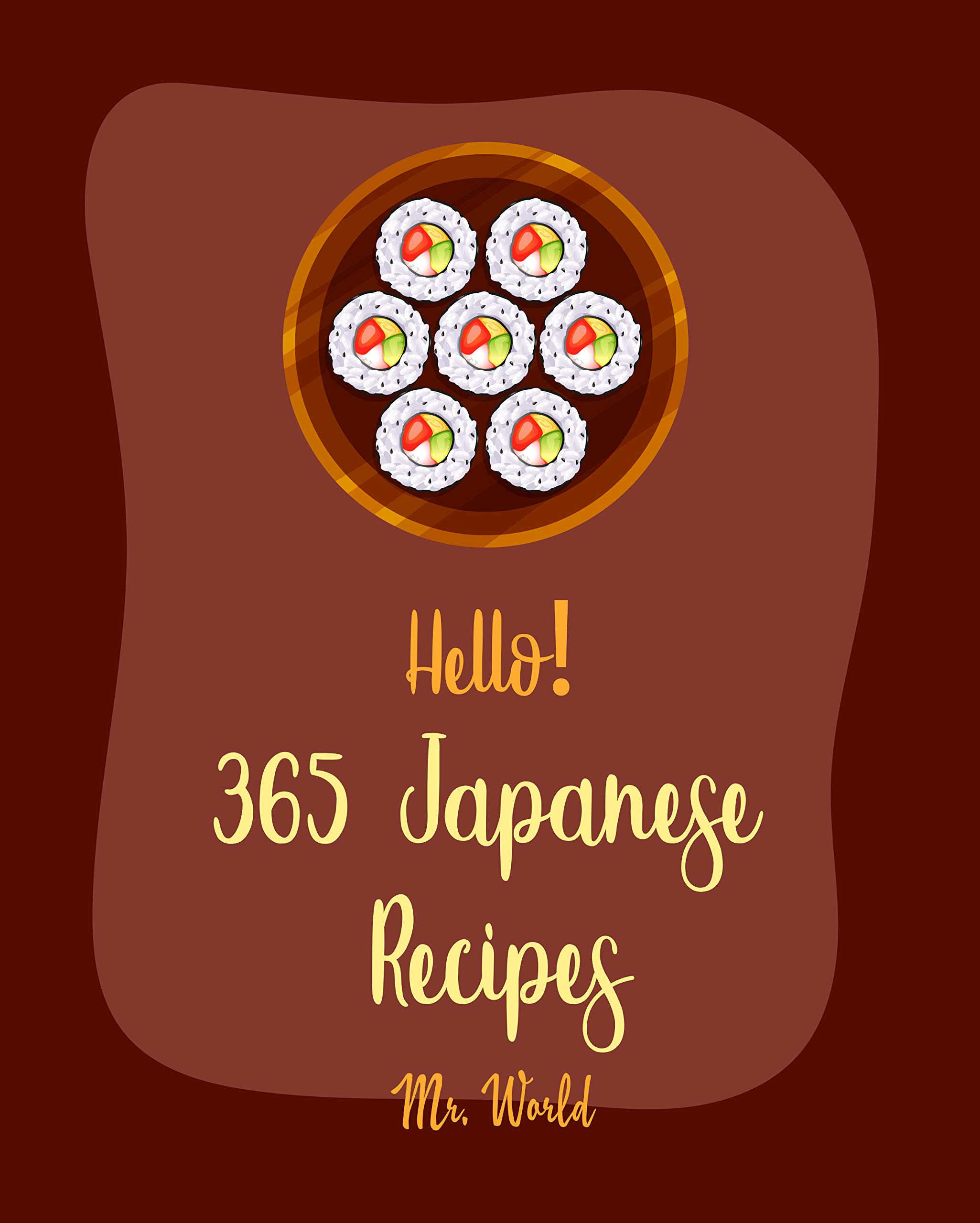 Hello! 365 Japanese Recipes Best Japanese Cookbook Ever For Beginners