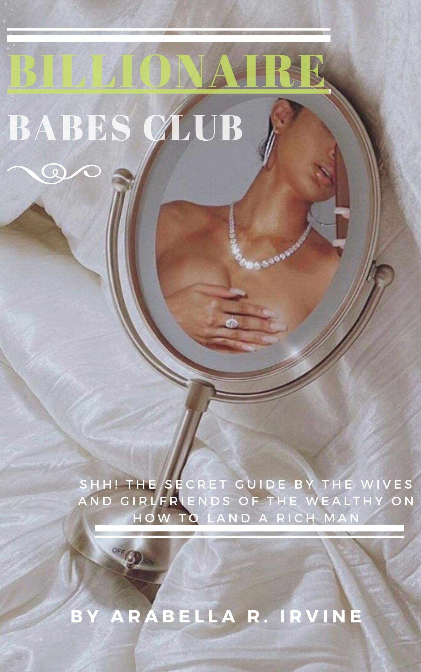 Billionaire Babes Club: Shh! The Secret Guide by the Wives and Girlfriends of the Wealthy on How To Land a Rich Man