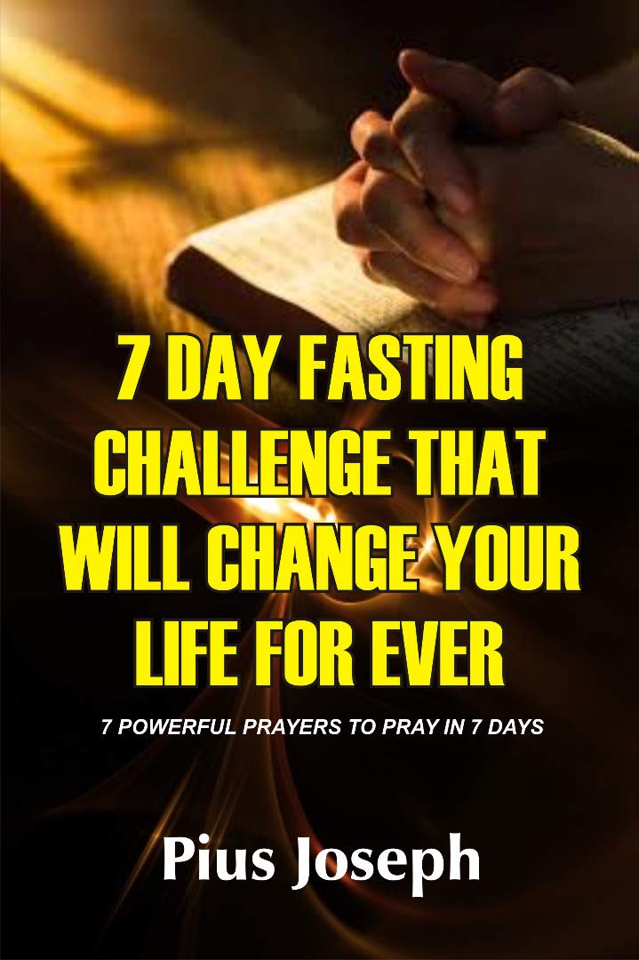 7 Day Fasting Challenge That Will Change Your Life Forever: 7 Powerful Prayers to Pray in 7 Days
