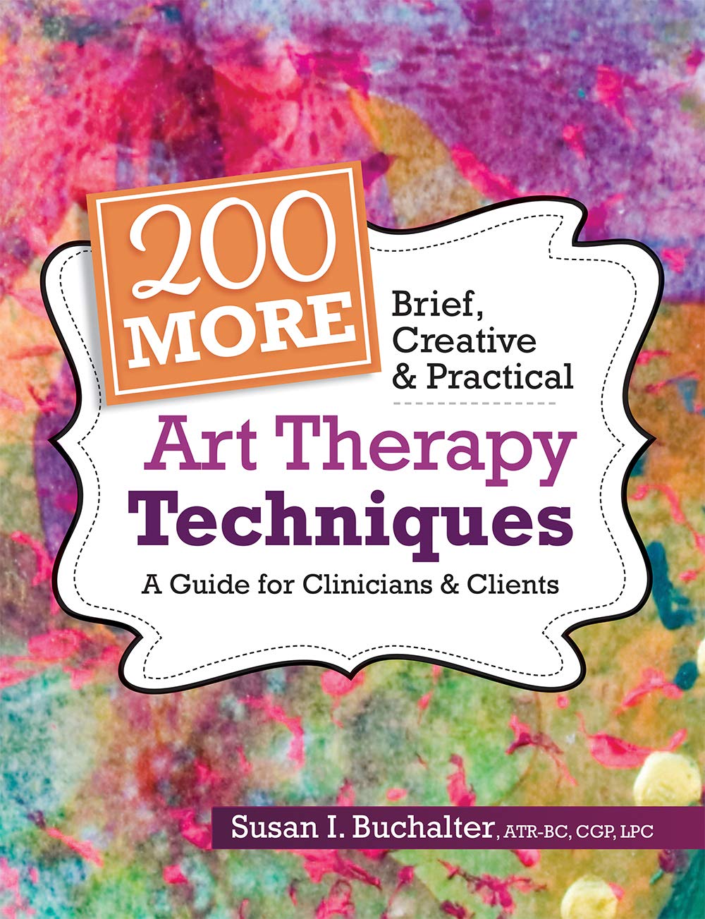200 More Brief, Creative & Practical Art Therapy Techniques A Guide
