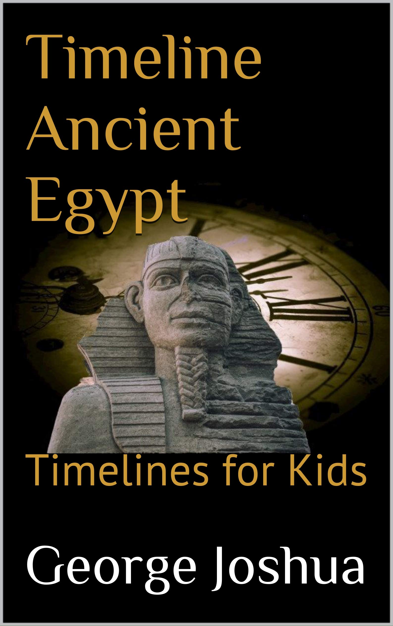 Timeline Ancient Egypt: Timelines for Kids by George Joshua | Goodreads
