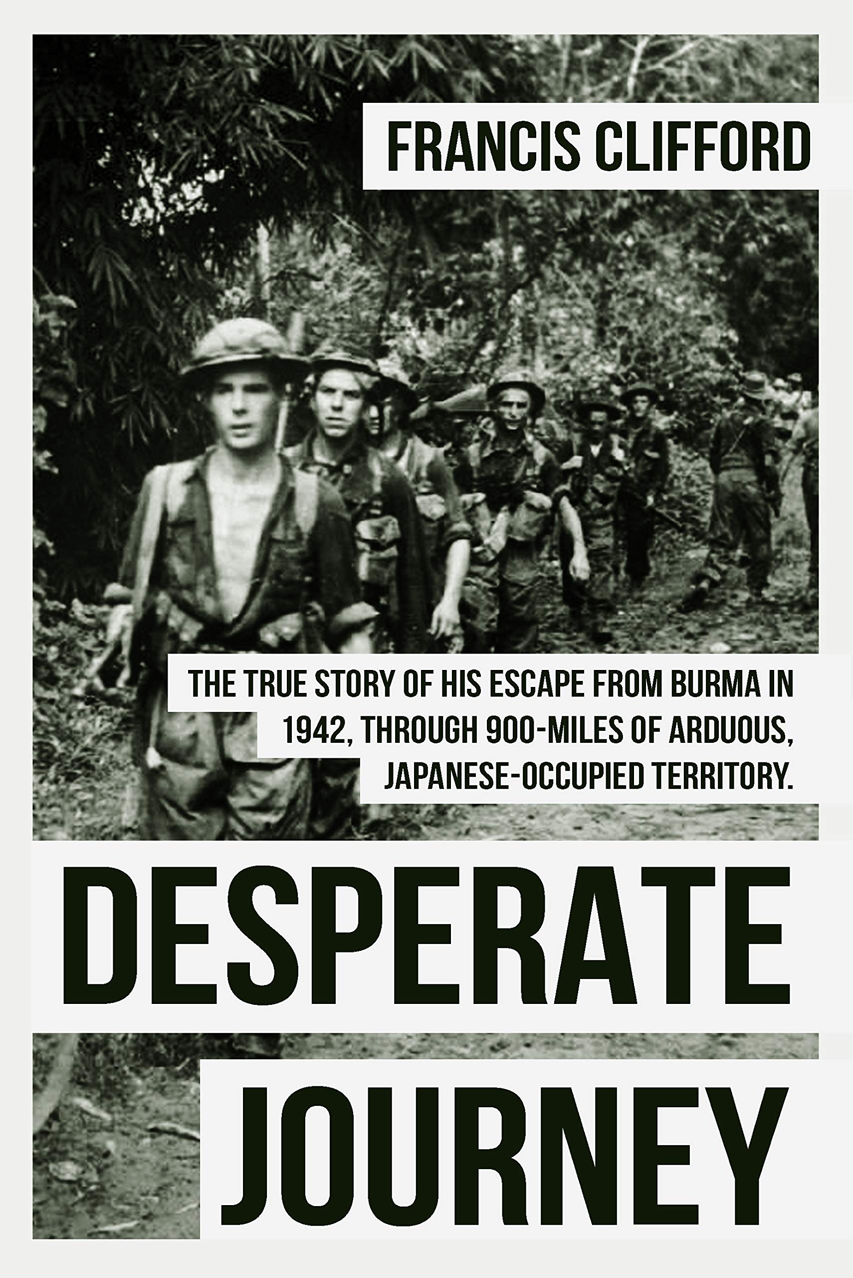 Desperate Journey: Escape from Burma in 1942, through 900 miles of arduous, Japanese-occupied territory
