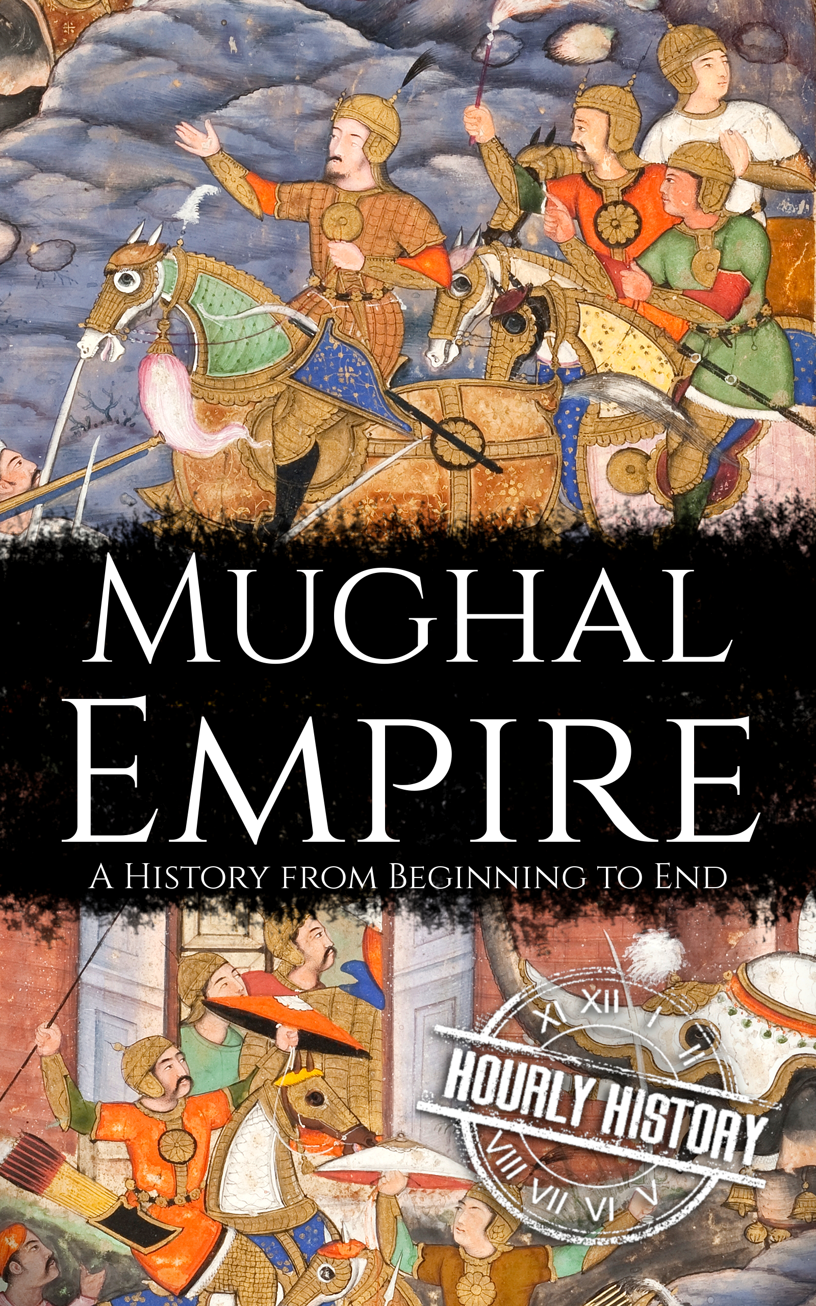 Mughal Empire: A History from Beginning to End