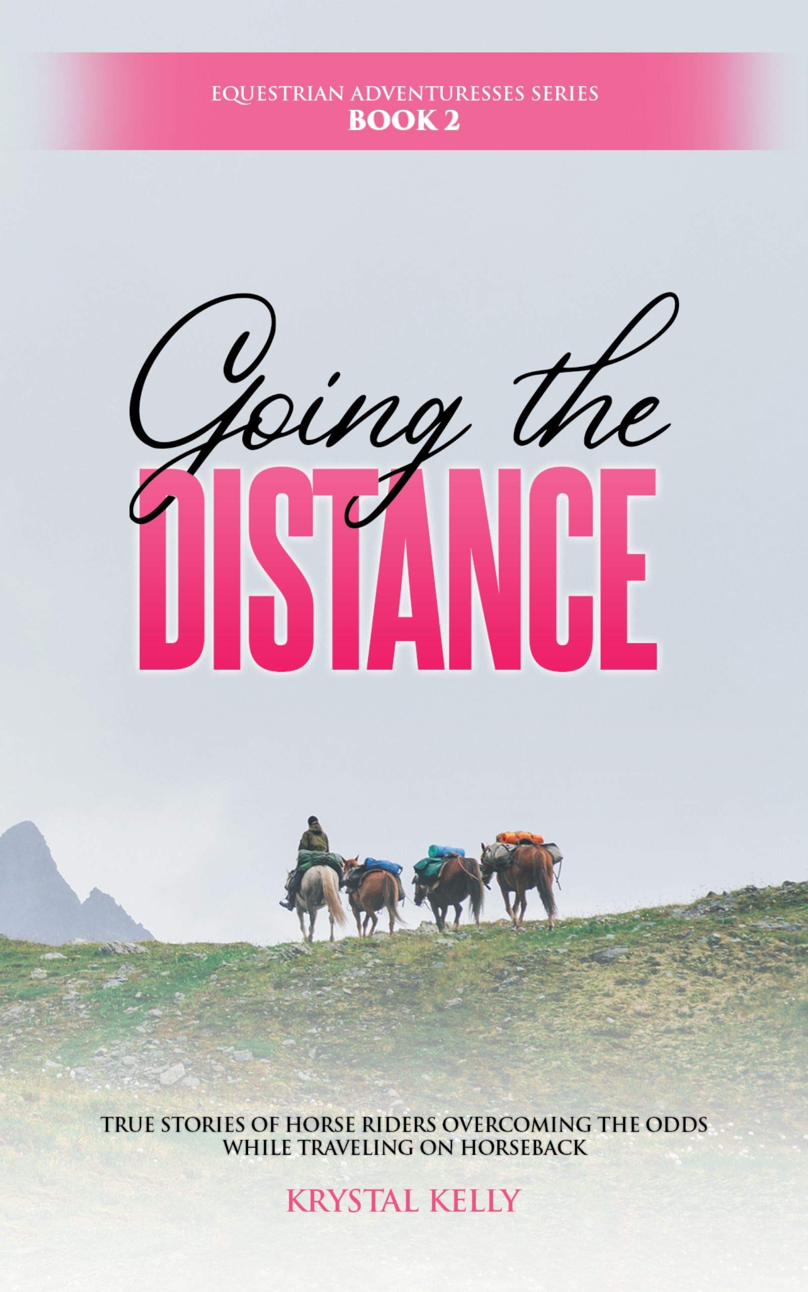 Equestrian Adventuresses Series Book 2: Going the Distance : True Stories of horse riders overcoming the odds while traveling on horseback
