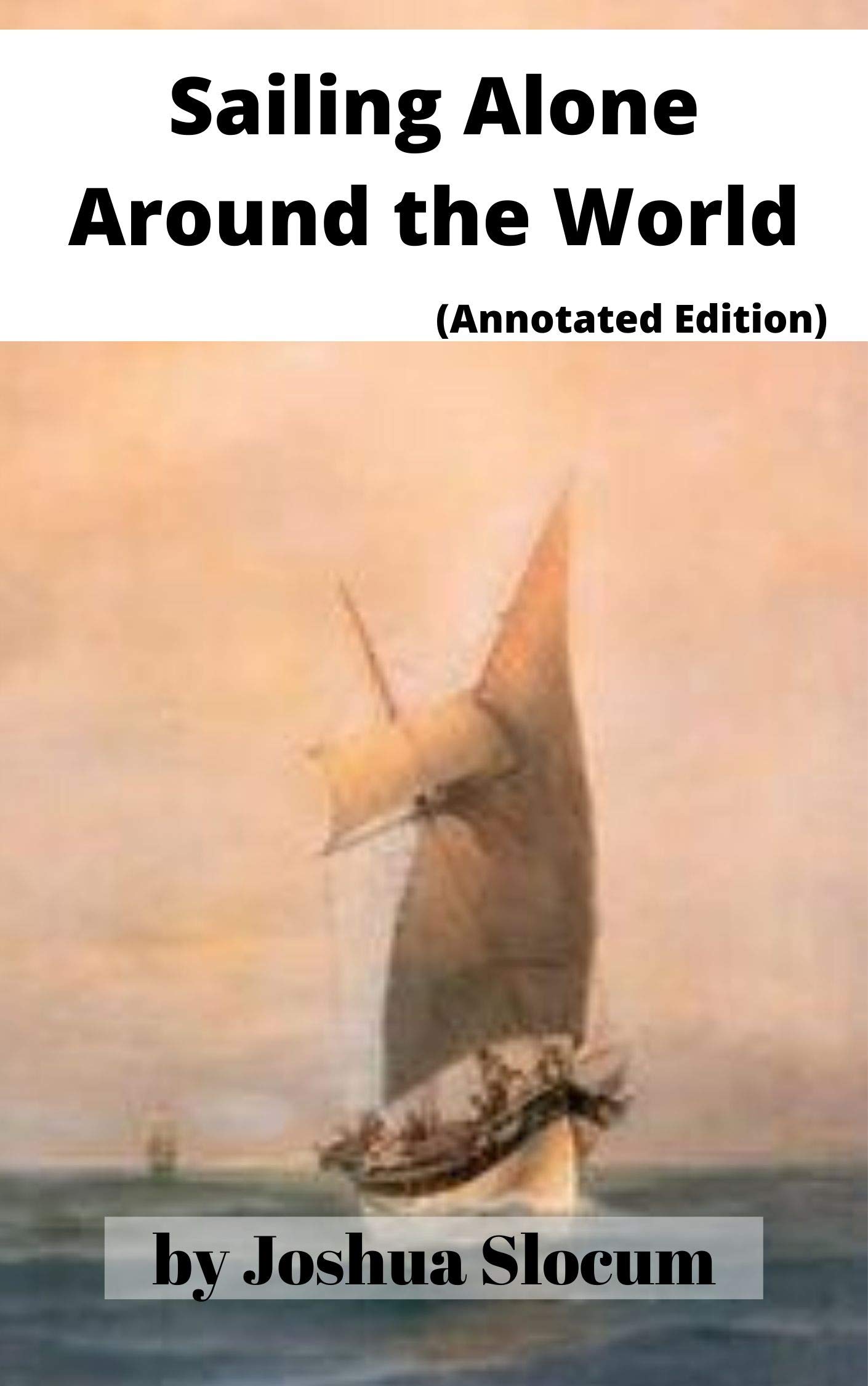 Sailing Alone Around the World (Annotated Edition) by Joshua Slocum