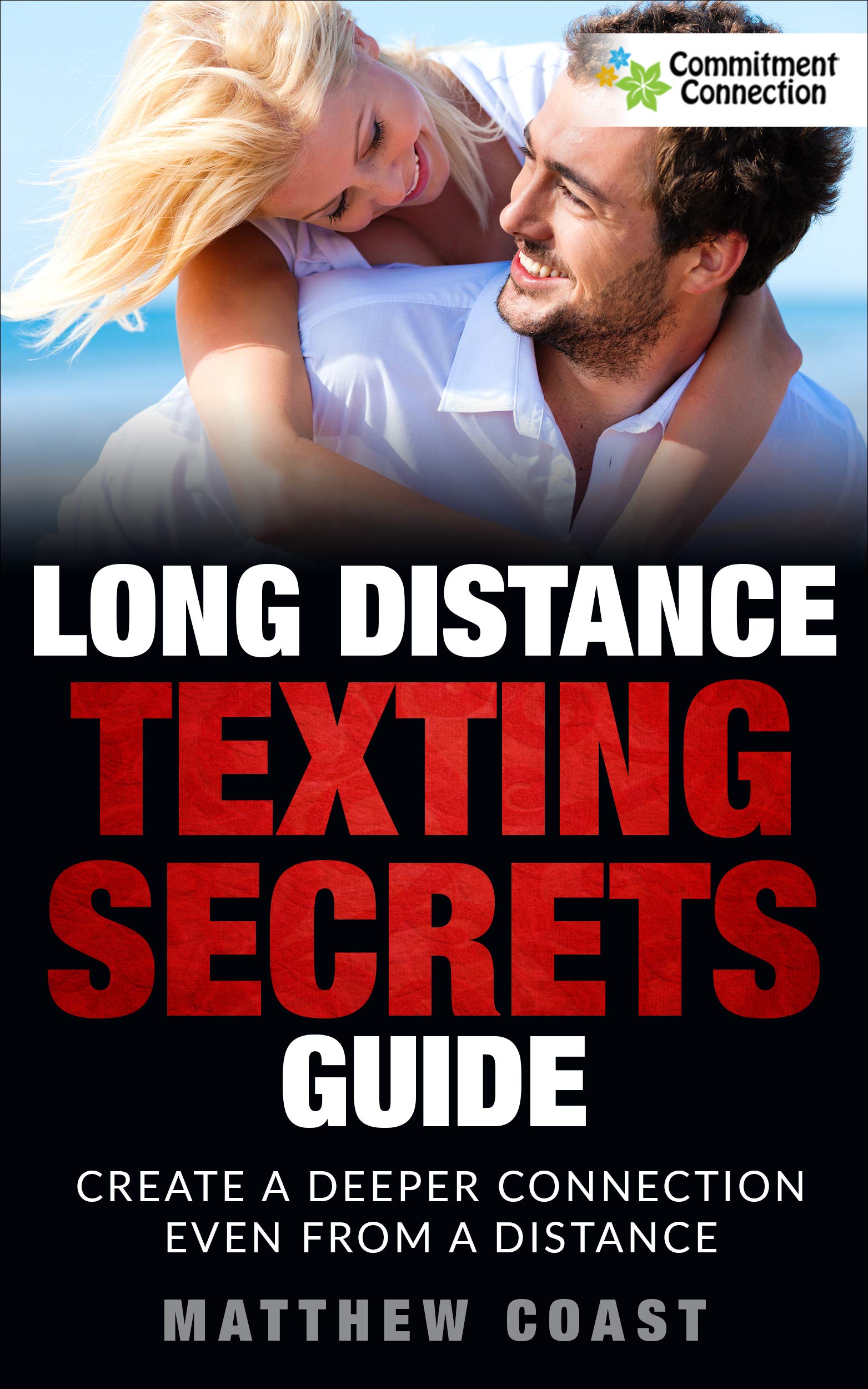 Long Distance Texting Secrets Guide: Create a Deeper Connection, Even from a Distance