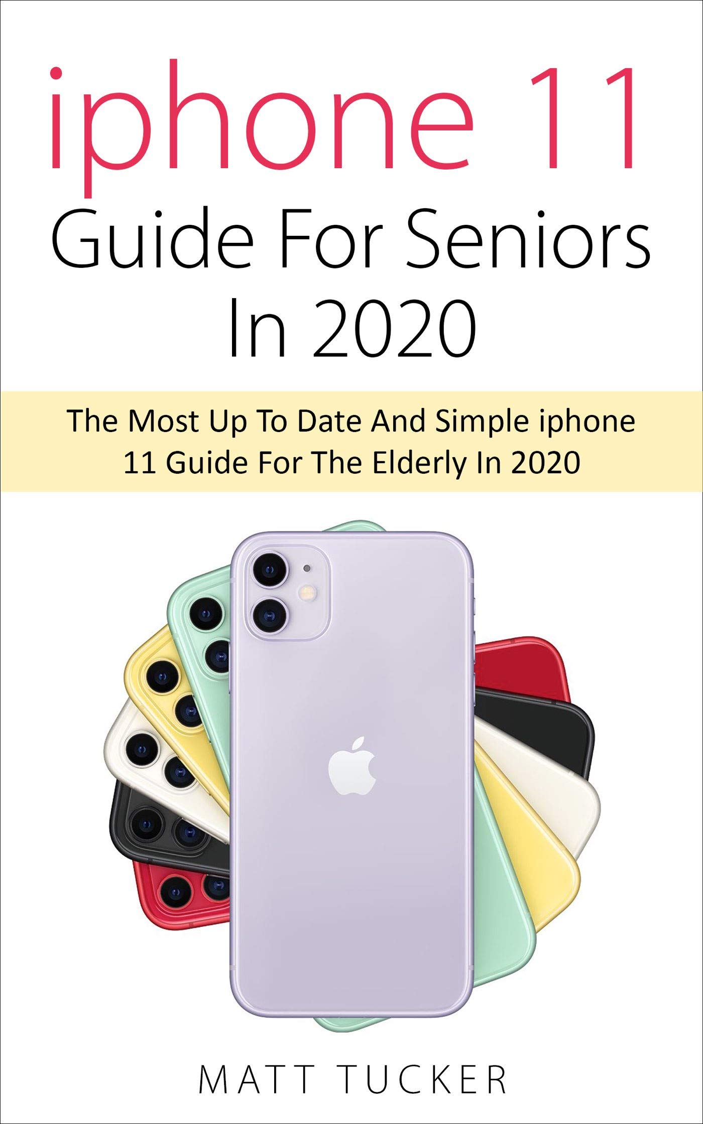 iPhone 11 Guide For Seniors In 2020: The Most Up To Date And Simple iPhone 11 Guide For The ...