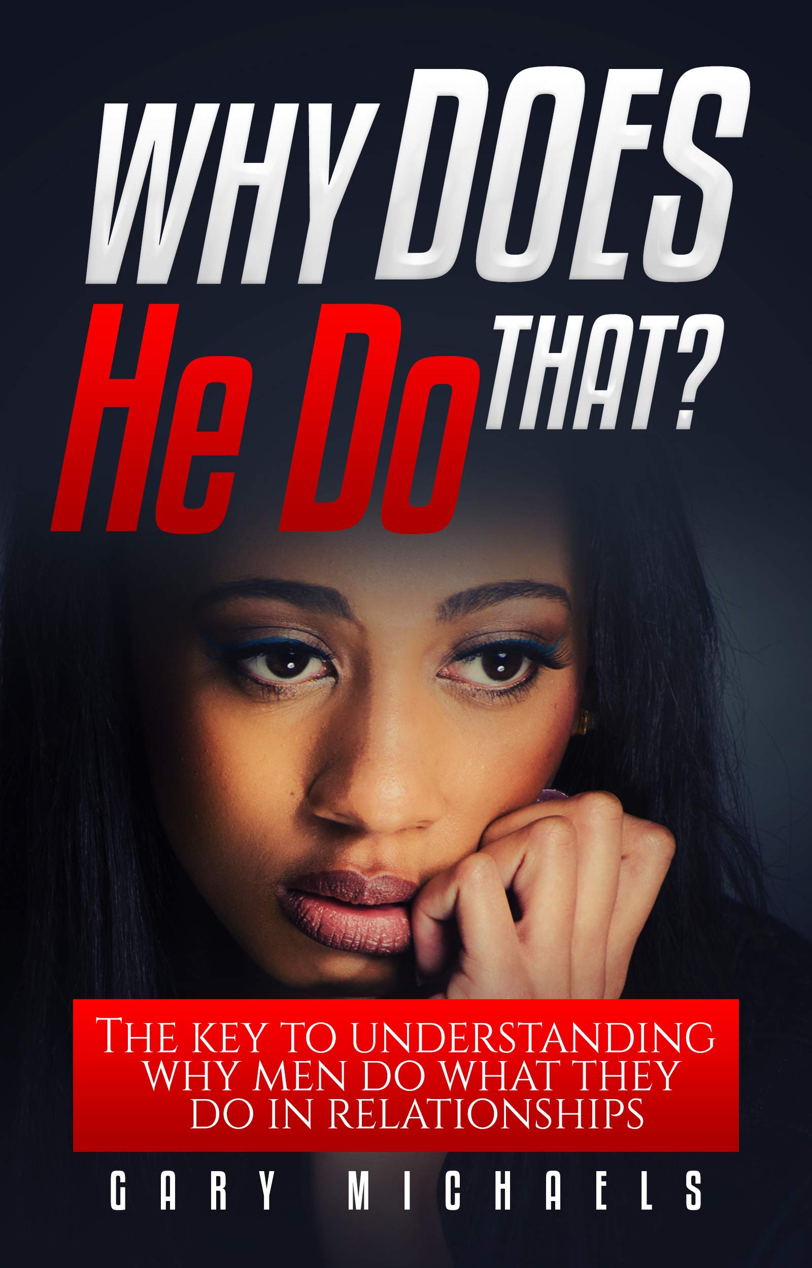 Why Does He Do That? The Key To Understanding Why Men Do What They Do In Relationships by Gary