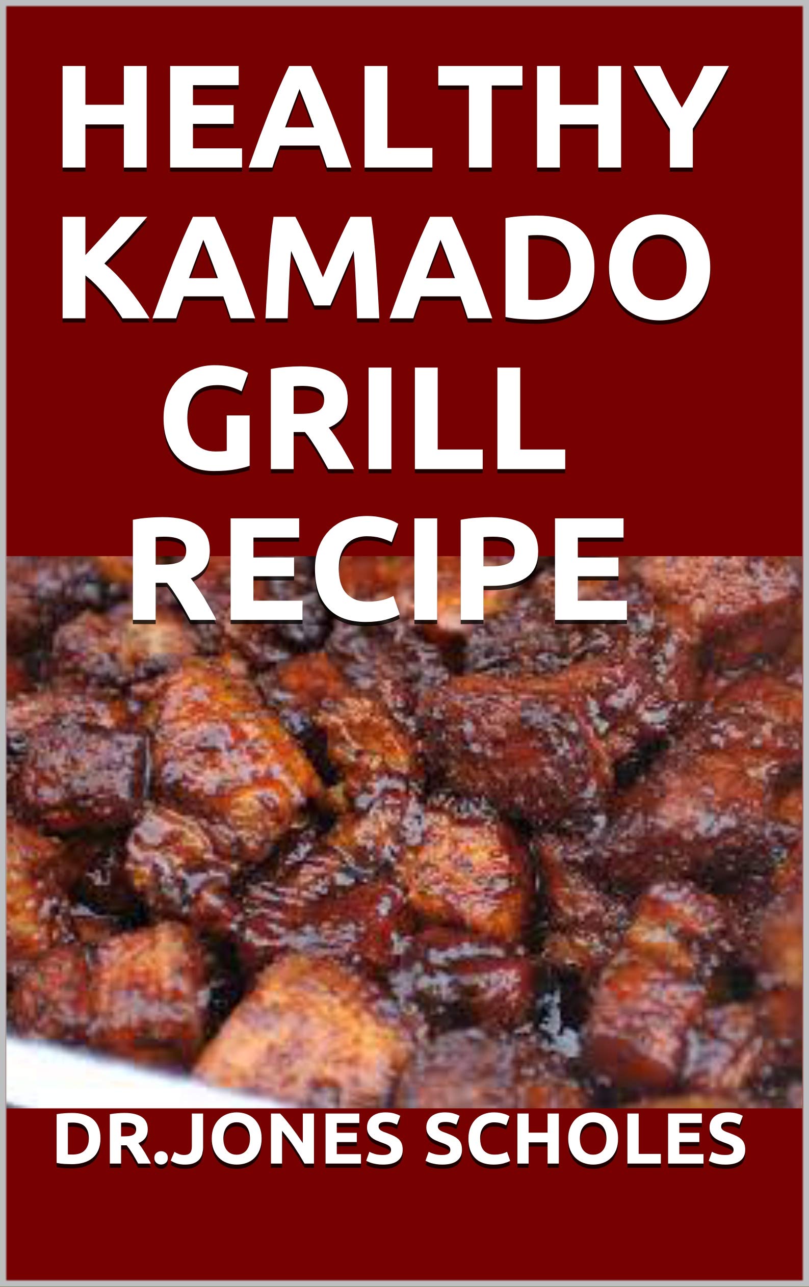 HEALTHY KAMADO GRILL RECIPE 60+ FRESH AND DELICIOUS RECIPES FOR