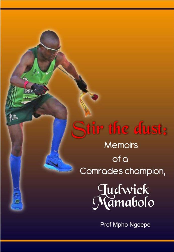 Stir the dust memoirs of a Comrades champion, Ludwick Mamabolo by Mpho