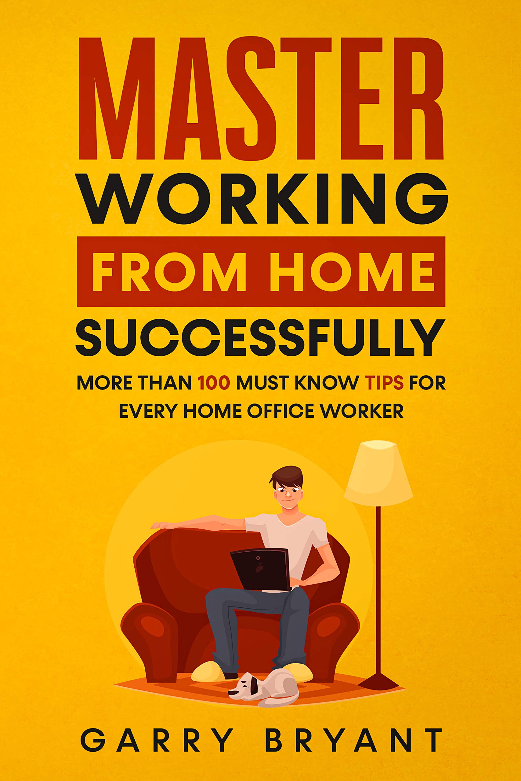 MASTER Working from Home Successfully More than 100 must know tips for
