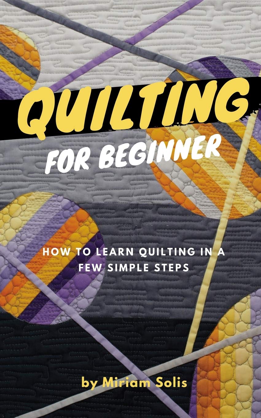 Quilting for Beginners How to Learn Quilting in a Few Simple Steps by