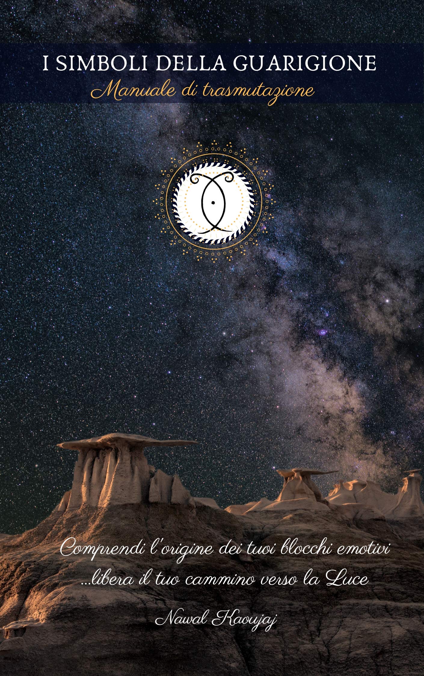 I SIMBOLI DELLA GUARIGIONE MANUALE DI TRASMUTAZIONE INTERIORE by NAWAL KAOUJAJ Goodreads