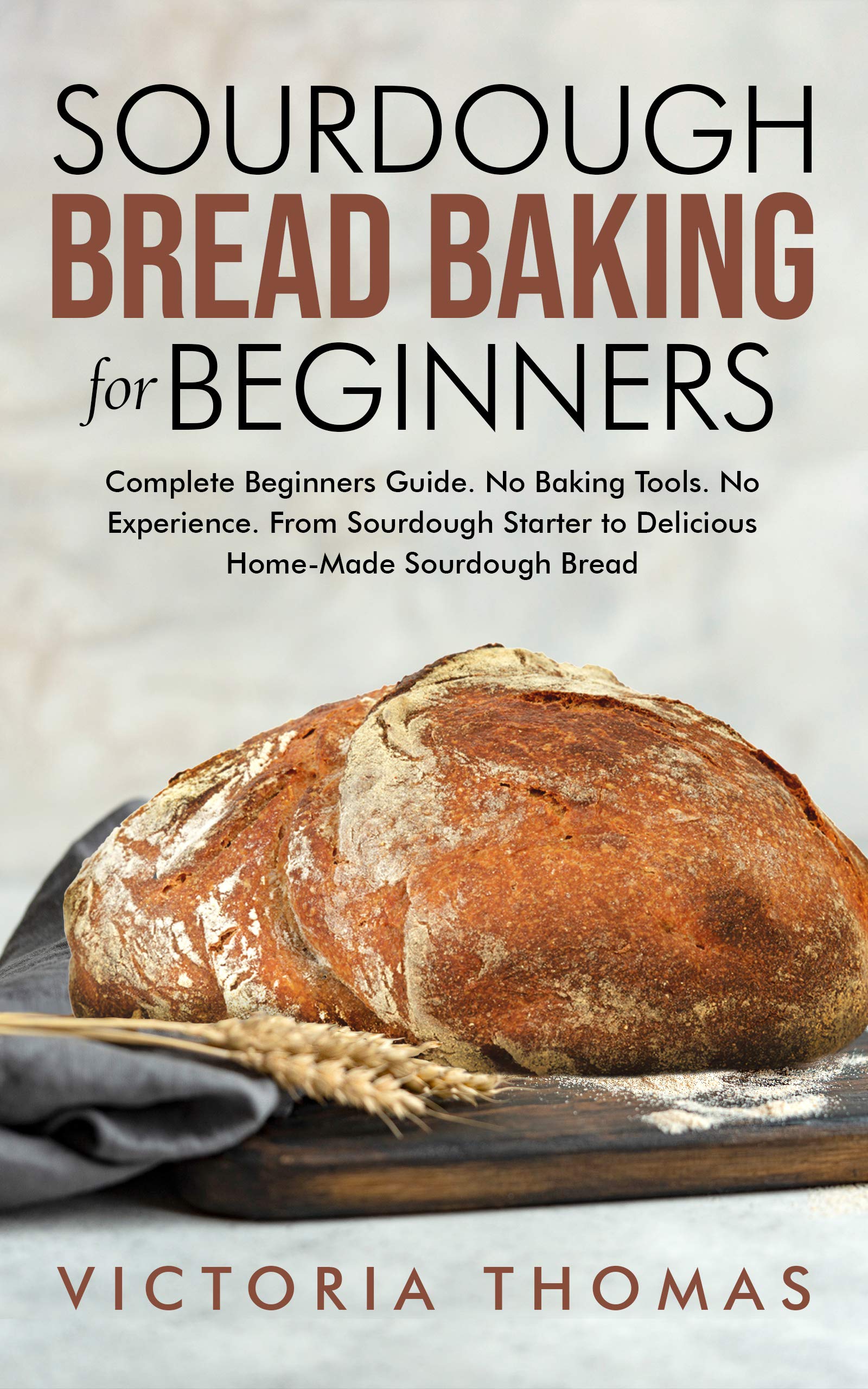 Sourdough Bread Baking for Beginners Complete Beginner's Guide. No