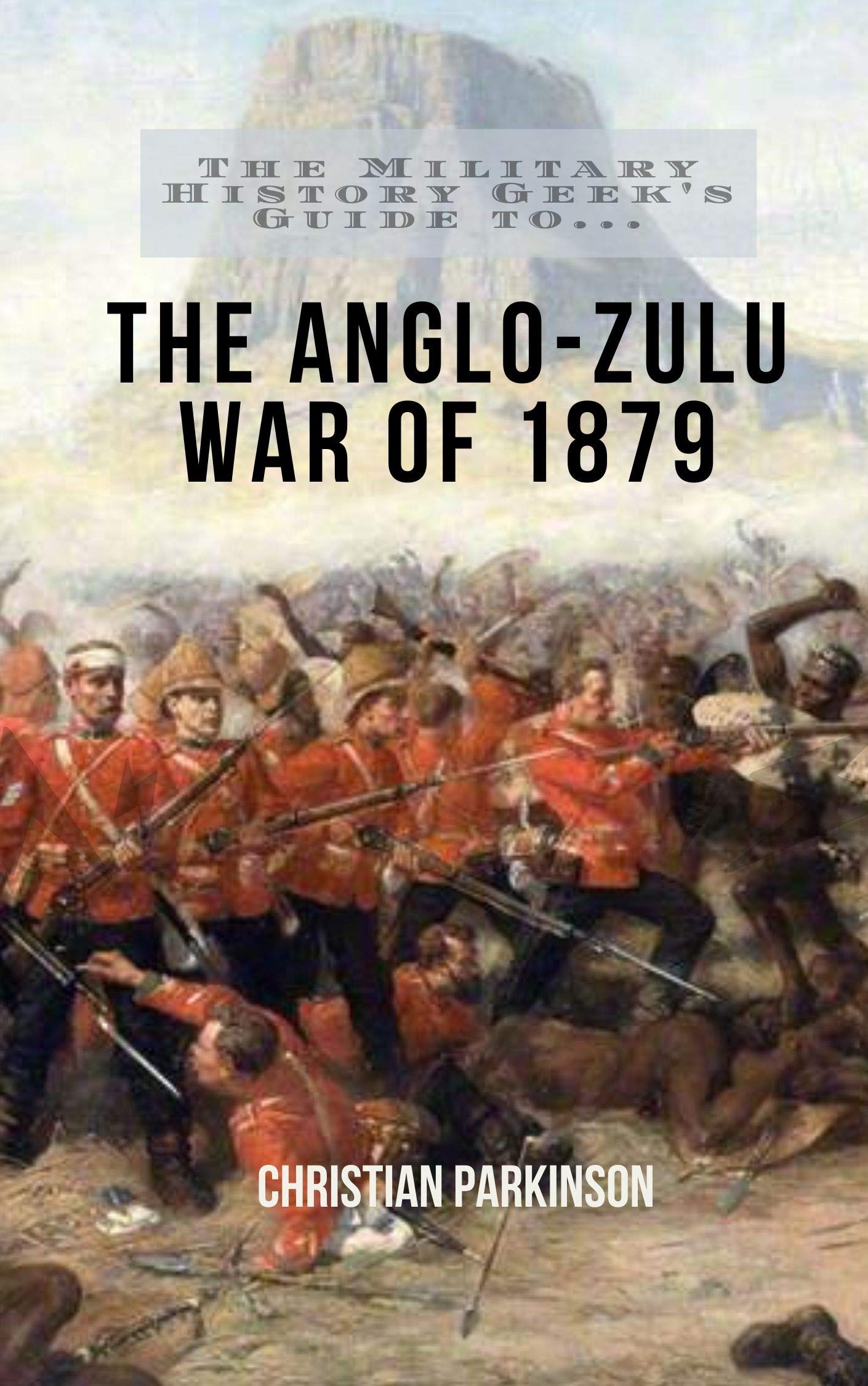 The Military History Geek's Guide To. . .The Anglo-Zulu War of 1879 by ...