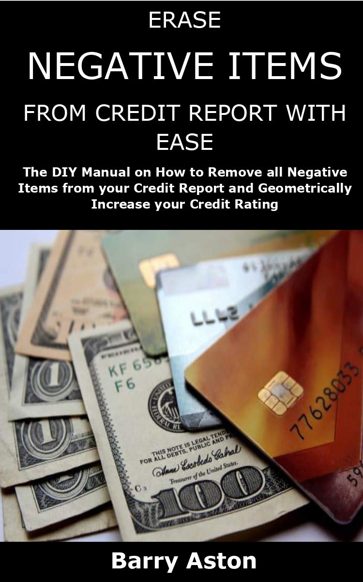 ERASE NEGATIVE ITEMS FROM CREDIT REPORT WITH EASE The DIY Manual on