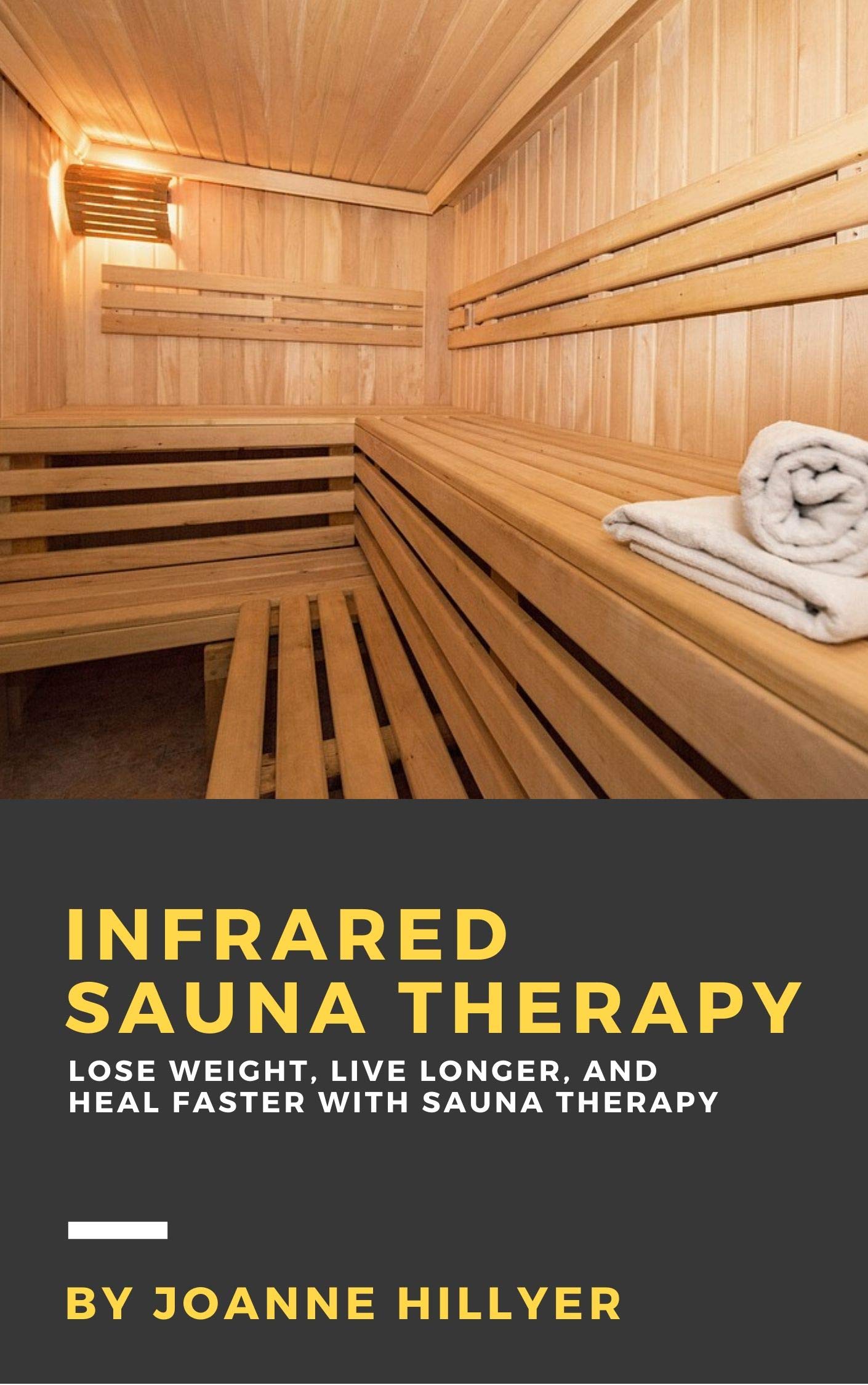 Infrared Sauna Therapy: Lose Weight, Live Longer, Look Younger, and Heal Faster with Sauna Therapy