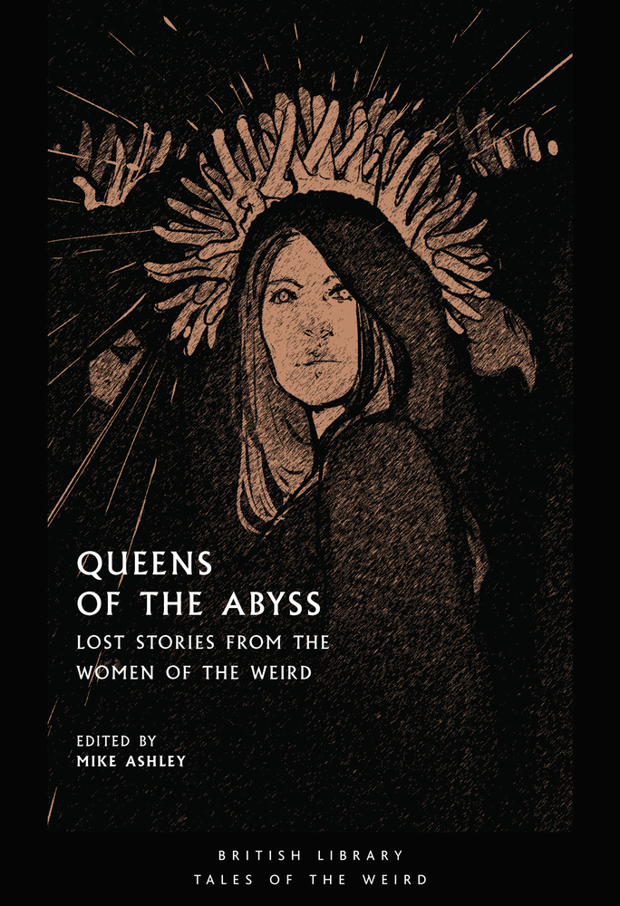 Queens of the Abyss: Lost Stories from the Women of the Weird by Mike ...