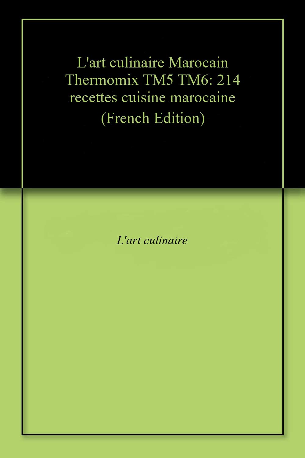 L Art Culinaire Marocain Thermomix Pdf Gratuit L'art culinaire Marocain Thermomix TM5 TM6: 214 recettes cuisine marocaine  by L'art culinaire | Goodreads